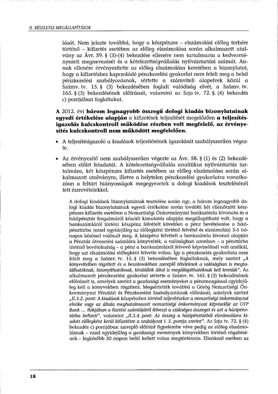 Annak ellenére érvényesítette az előleg elszámolása keretében a bizonylatot, hogy a kifizetéshez kapcsolódó pénzkezelési gyakorlat nem felelt meg a belső pénzkezelési szabályozásnak, sértette a