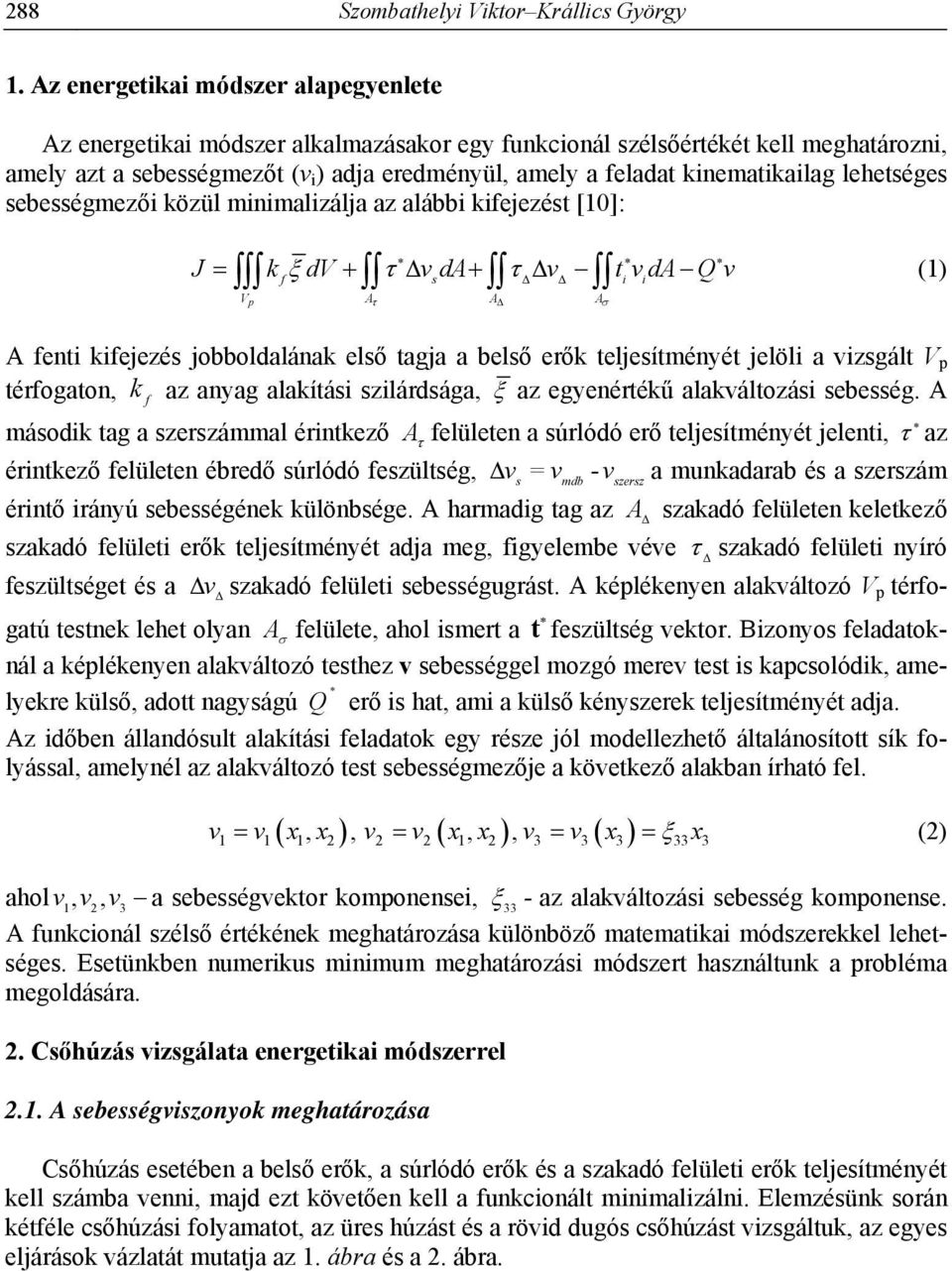 lehetséges sebességmezői özül minimalizálja az alábbi iejezést [1]: (1) J dv da t daq s i i Vp A A A A enti iejezés jobboldalána első tagja a belső erő teljesítményét jelöli a izsgált V p térogaton,