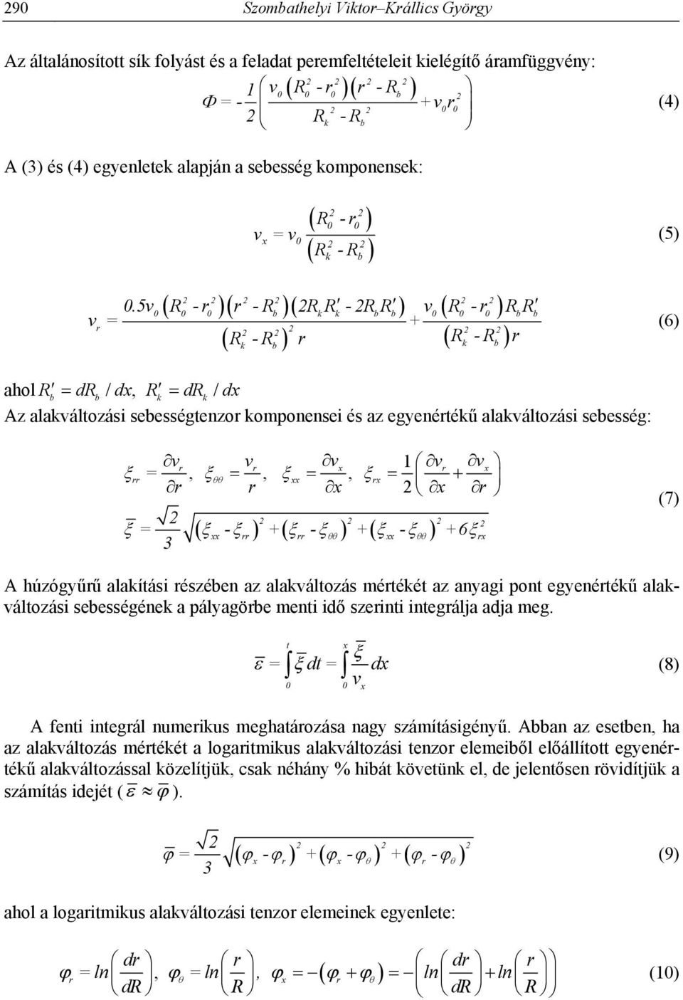 5 R - r r - R 2R R - 2R R R - r R R b b b b b = + R -R r (5) (6) ahol R dr / d, R dr / d b b Az alaáltozási sebességtenzor omponensei és az egyenértéű alaáltozási sebesség: r r 1 r =,,, rr r r r 2 r