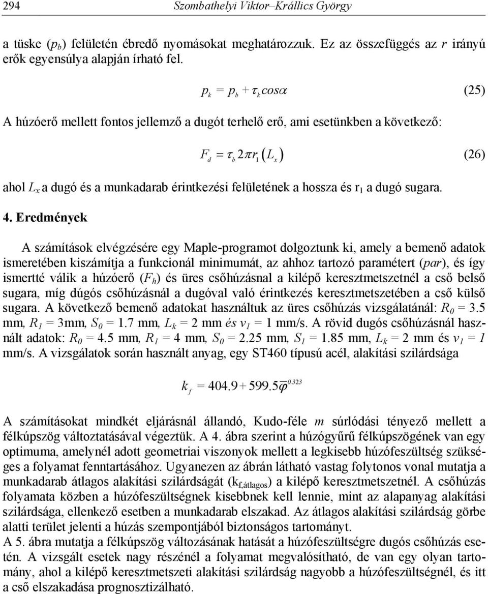 Eredménye A számításo elégzésére egy Maple-programot dolgoztun i, amely a bemenő adato ismeretében iszámítja a uncionál minimumát, az ahhoz tartozó paramétert (par), és így ismertté áli a húzóerő (F