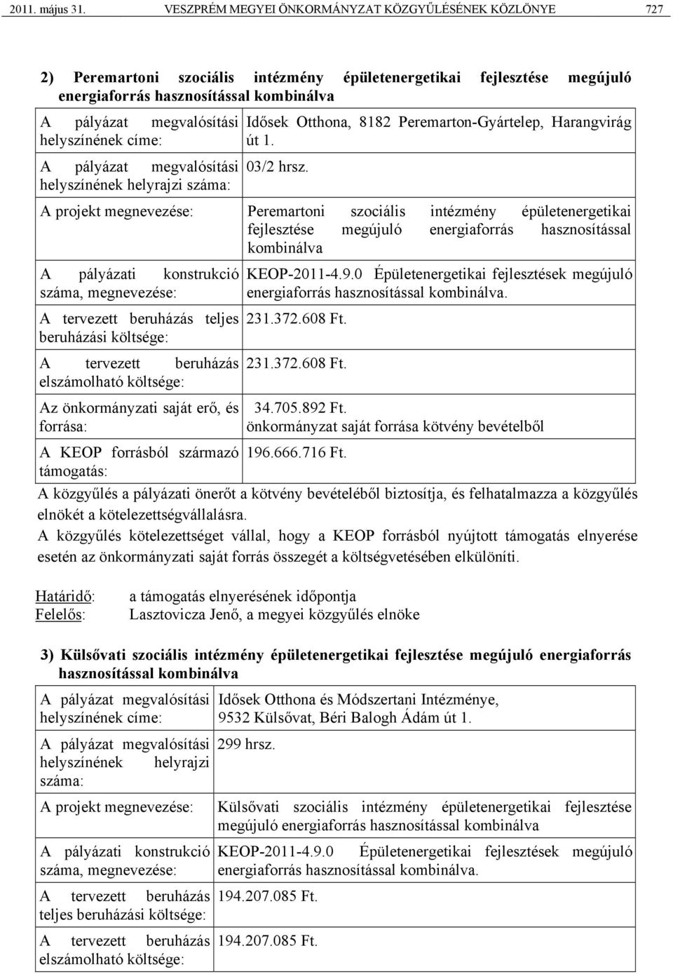 helyszínének címe: A pályázat megvalósítási helyszínének helyrajzi száma: Idősek Otthona, 8182 Peremarton-Gyártelep, Harangvirág út 1. 03/2 hrsz.