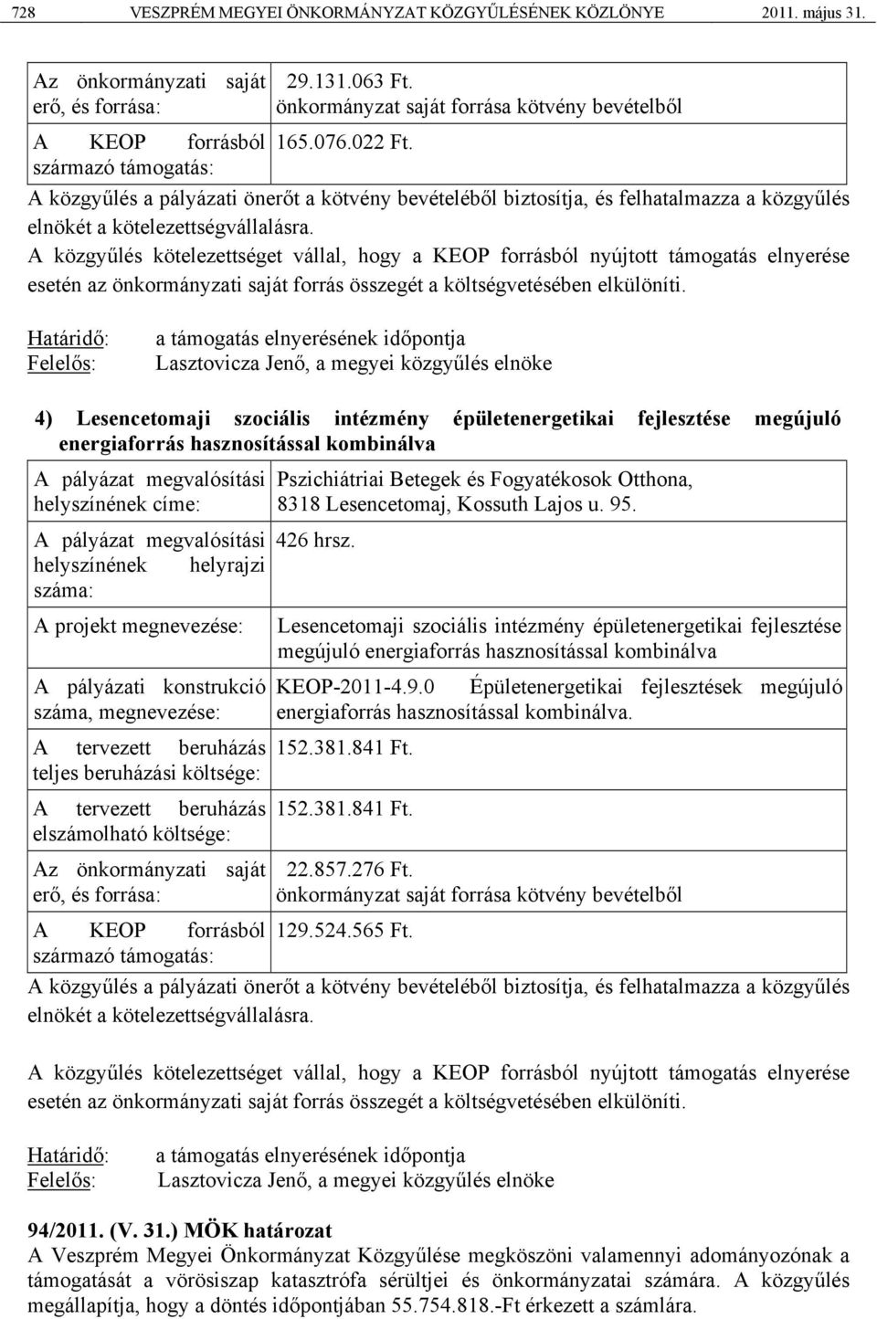 A közgyűlés kötelezettséget vállal, hogy a KEOP forrásból nyújtott támogatás elnyerése esetén az önkormányzati saját forrás összegét a költségvetésében elkülöníti.