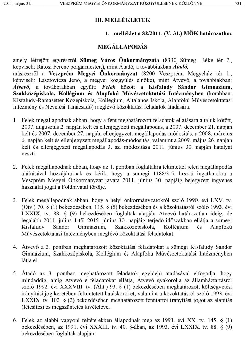 , képviseli: Lasztovicza Jenő, a megyei közgyűlés elnöke), mint Átvevő, a továbbiakban: Átvevő, a továbbiakban együtt: Felek között a Kisfaludy Sándor Gimnázium, Szakközépiskola, Kollégium és