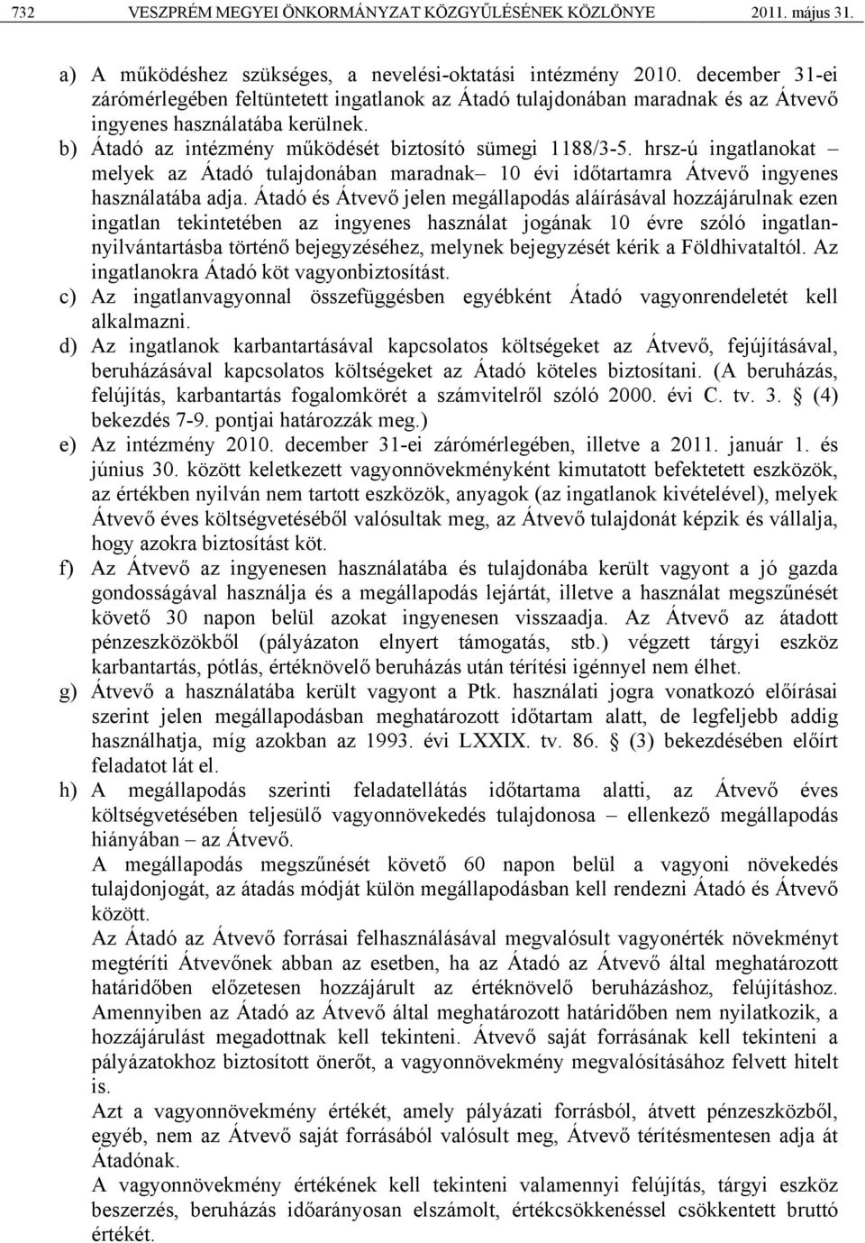 hrsz-ú ingatlanokat melyek az Átadó tulajdonában maradnak 10 évi időtartamra Átvevő ingyenes használatába adja.