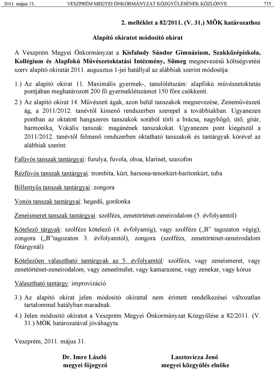 ) MÖK határozathoz Alapító okiratot módosító okirat A Veszprém Megyei Önkormányzat a Kisfaludy Sándor Gimnázium, Szakközépiskola, Kollégium és Alapfokú Művészetoktatási Intézmény, Sümeg megnevezésű