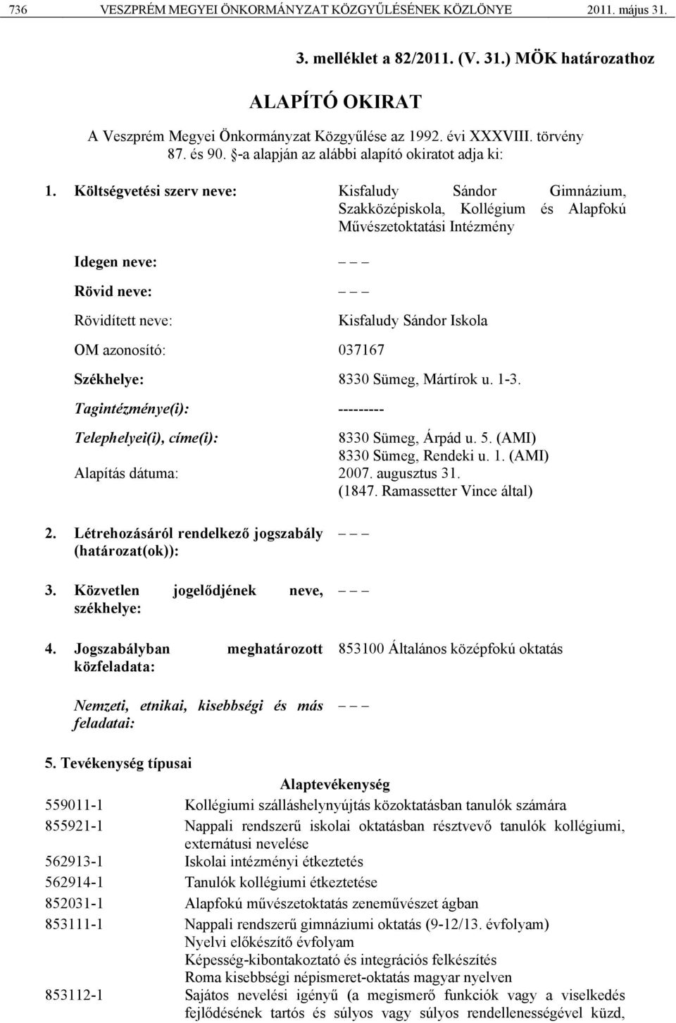 Költségvetési szerv neve: Kisfaludy Sándor Gimnázium, Szakközépiskola, Kollégium és Alapfokú Művészetoktatási Intézmény Idegen neve: Rövid neve: Rövidített neve: OM azonosító: 037167 Kisfaludy Sándor