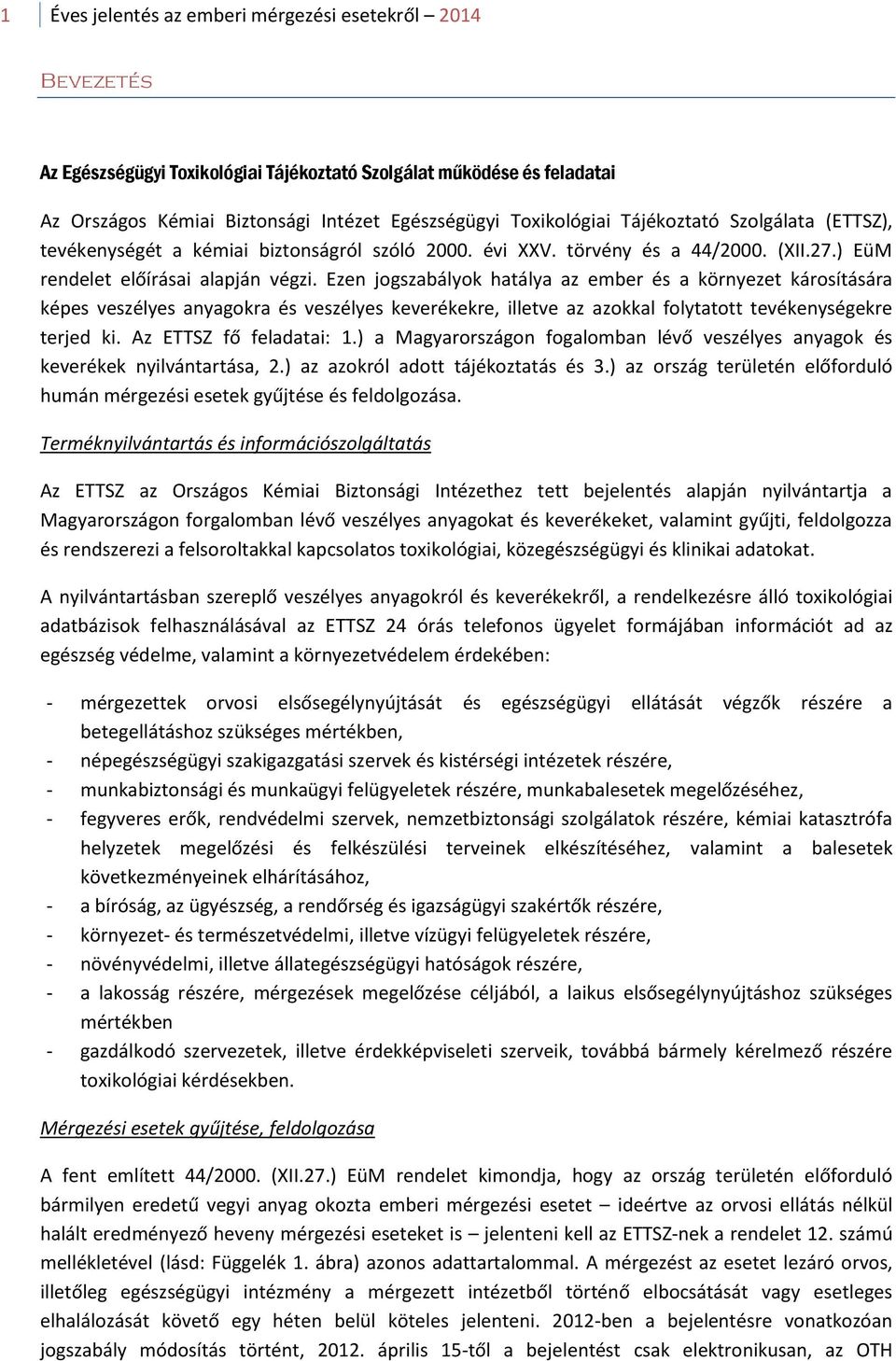 Ezen jogszabályok hatálya az ember és a környezet károsítására képes veszélyes anyagokra és veszélyes keverékekre, illetve az azokkal folytatott tevékenységekre terjed ki. Az ETTSZ fő feladatai: 1.