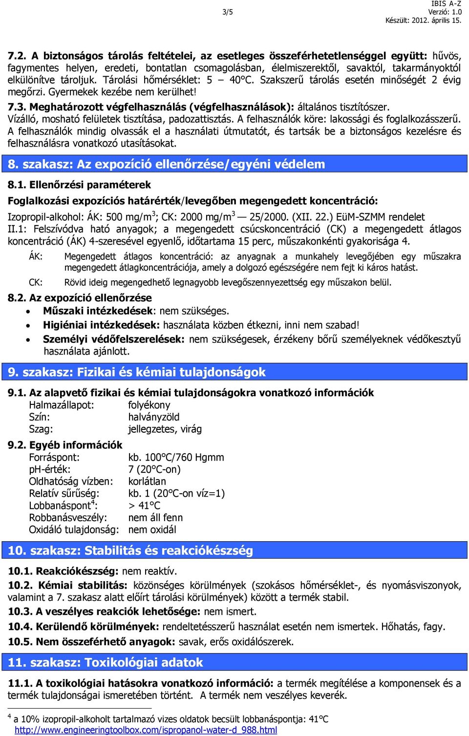 tároljuk. Tárolási hőmérséklet: 5 40 C. Szakszerű tárolás esetén minőségét 2 évig megőrzi. Gyermekek kezébe nem kerülhet! 7.3.