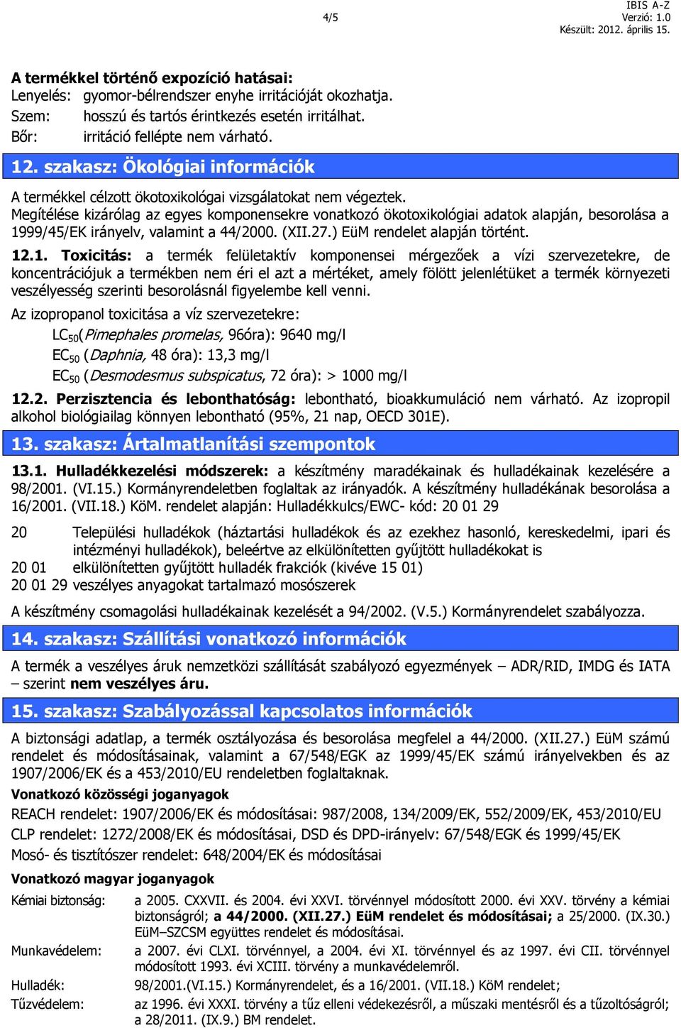 Megítélése kizárólag az egyes komponensekre vonatkozó ökotoxikológiai adatok alapján, besorolása a 19