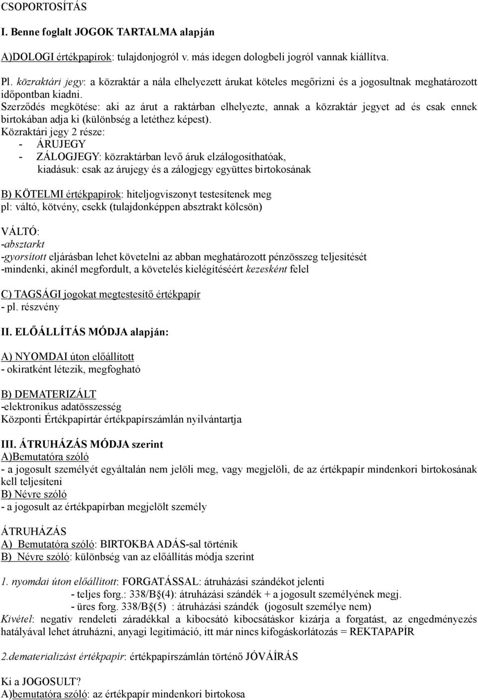 Szerződés megkötése: aki az árut a raktárban elhelyezte, annak a közraktár jegyet ad és csak ennek birtokában adja ki (különbség a letéthez képest).