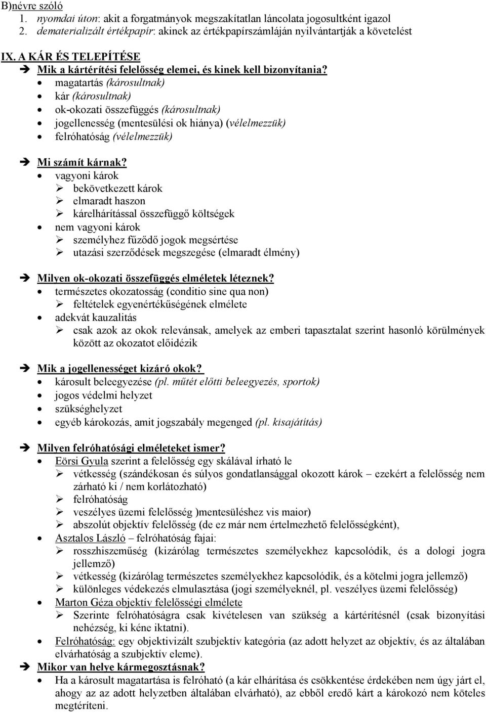 magatartás (károsultnak) kár (károsultnak) ok-okozati összefüggés (károsultnak) jogellenesség (mentesülési ok hiánya) (vélelmezzük) felróhatóság (vélelmezzük) Mi számít kárnak?