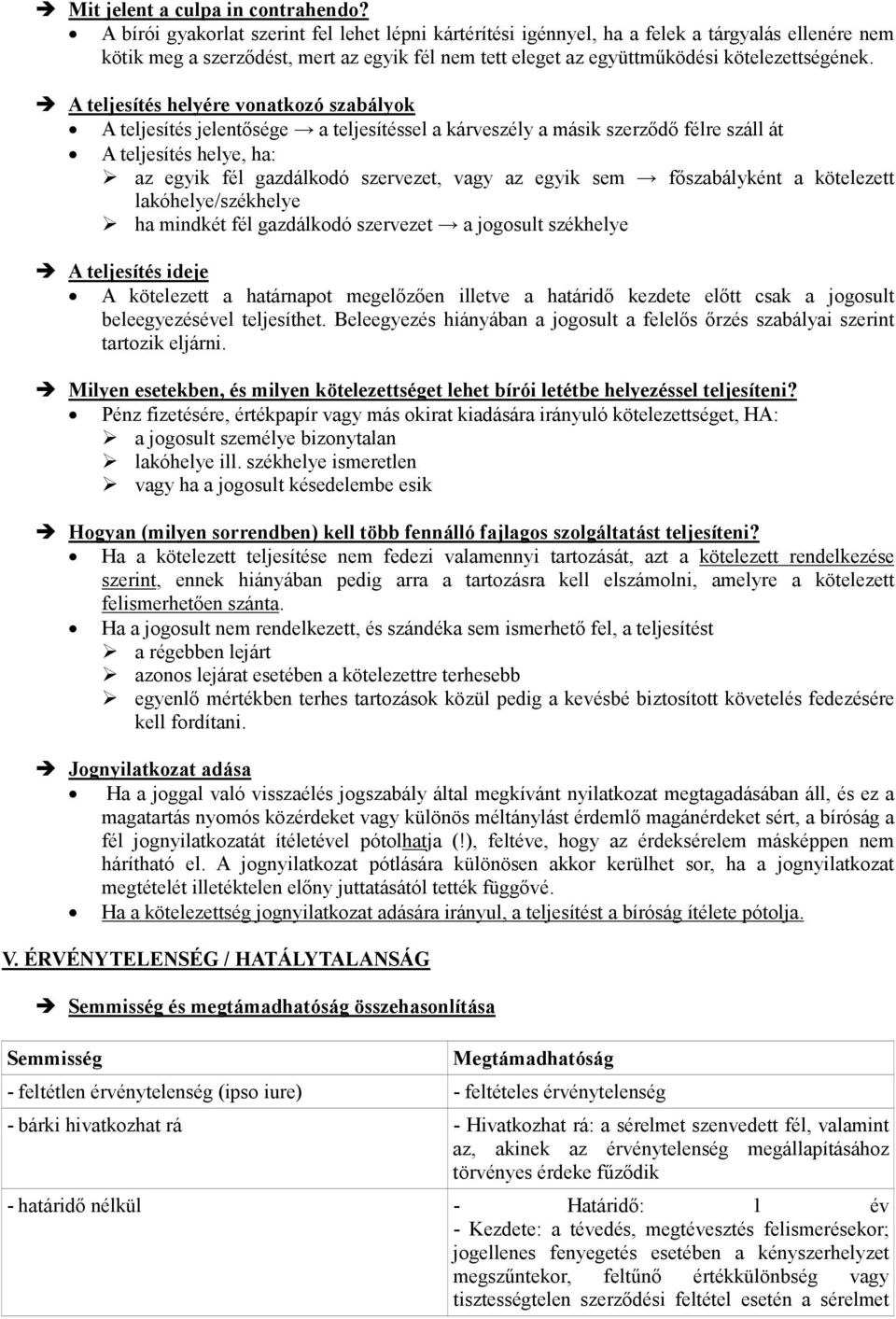 A teljesítés helyére vonatkozó szabályok A teljesítés jelentősége a teljesítéssel a kárveszély a másik szerződő félre száll át A teljesítés helye, ha: az egyik fél gazdálkodó szervezet, vagy az egyik