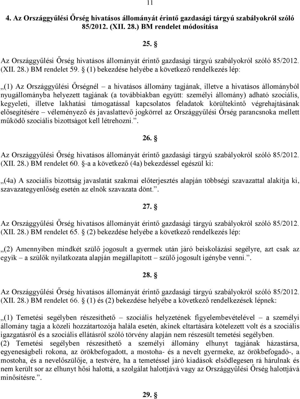 (1) bekezdése helyébe a következő rendelkezés lép: (1) Az Országgyűlési Őrségnél a hivatásos állomány tagjának, illetve a hivatásos állományból nyugállományba helyezett tagjának (a továbbiakban