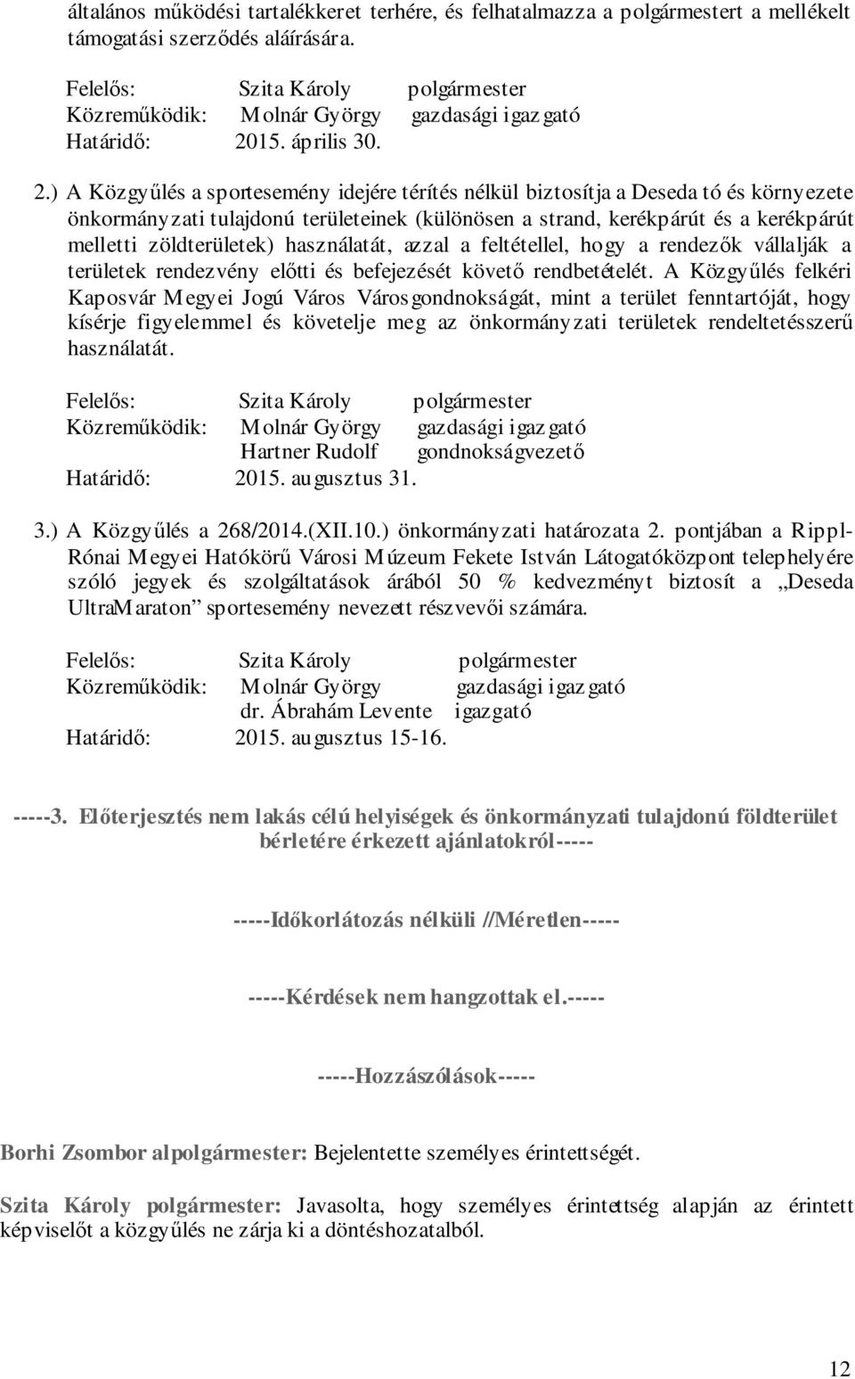 ) A Közgyűlés a sportesemény idejére térítés nélkül biztosítja a Deseda tó és környezete önkormányzati tulajdonú területeinek (különösen a strand, kerékpárút és a kerékpárút melletti zöldterületek)