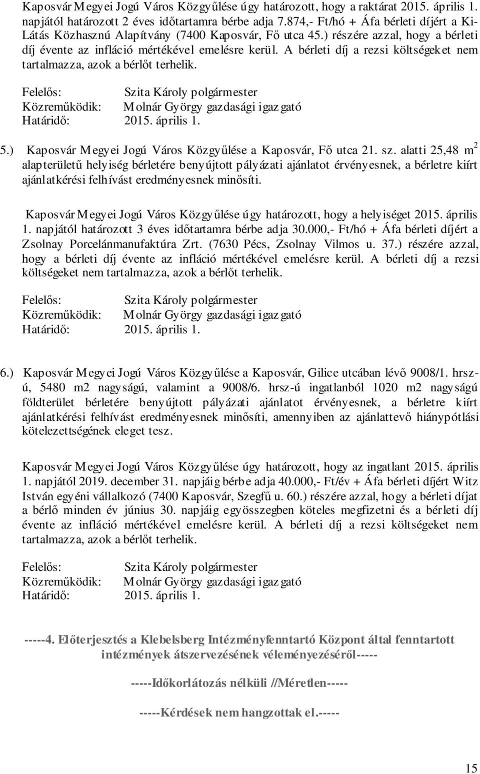 A bérleti díj a rezsi költségeket nem tartalmazza, azok a bérlőt terhelik. Közreműködik: Molnár György gazdasági igaz gató Határidő: 2015. április 1. 5.