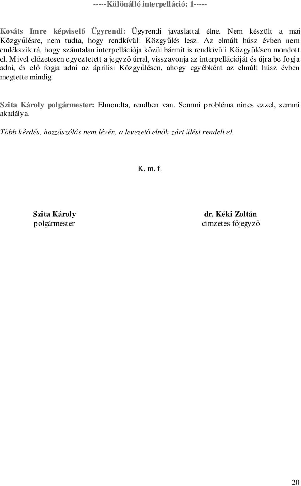 Mivel előzetesen egyeztetett a jegyző úrral, visszavonja az interpellációját és újra be fogja adni, és elő fogja adni az áprilisi Közgyűlésen, ahogy egyébként az elmúlt húsz évben