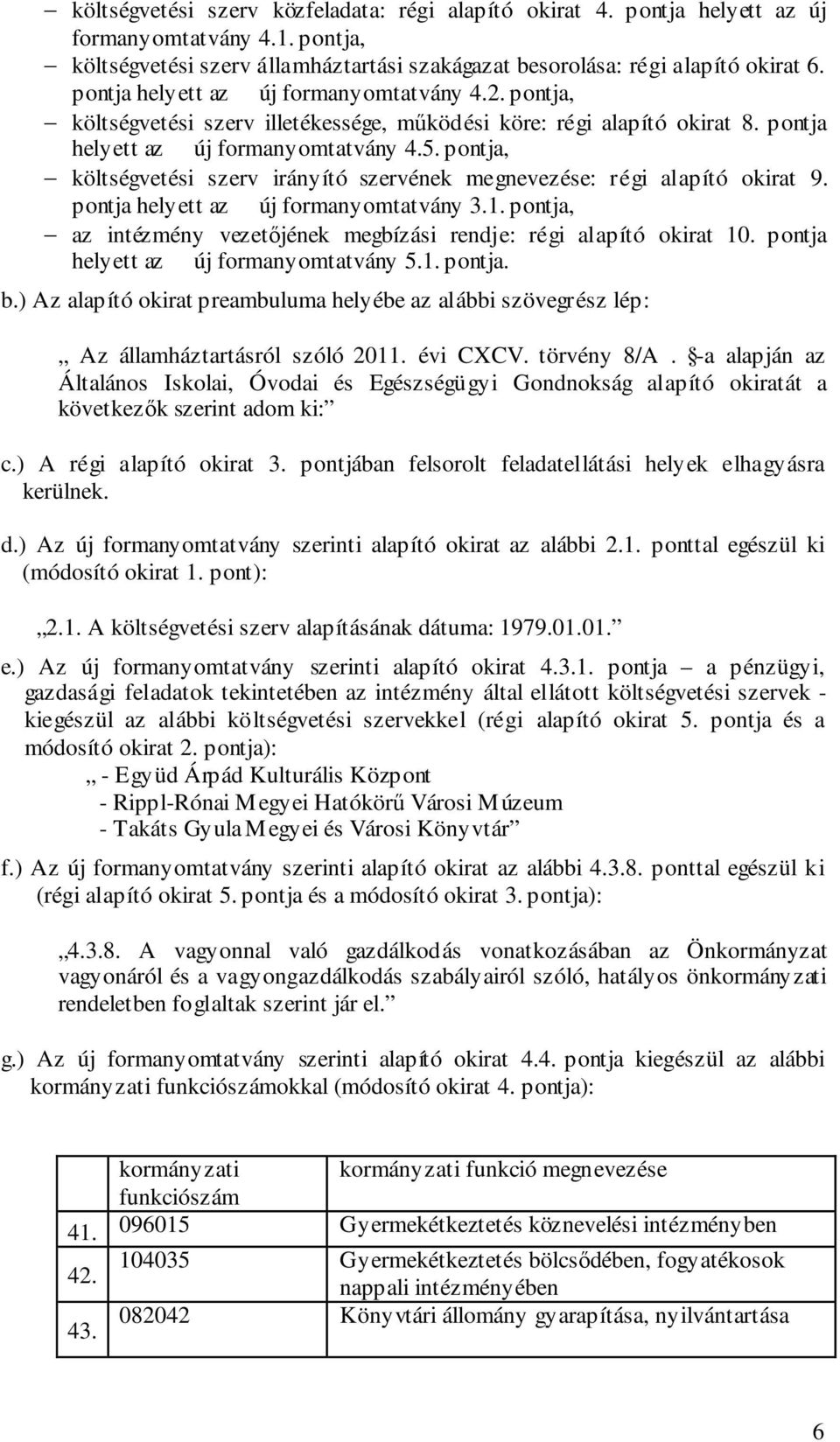 pontja, költségvetési szerv irányító szervének megnevezése: régi alapító okirat 9. pontja helyett az új formanyomtatvány 3.1. pontja, az intézmény vezetőjének megbízási rendje: régi alapító okirat 10.