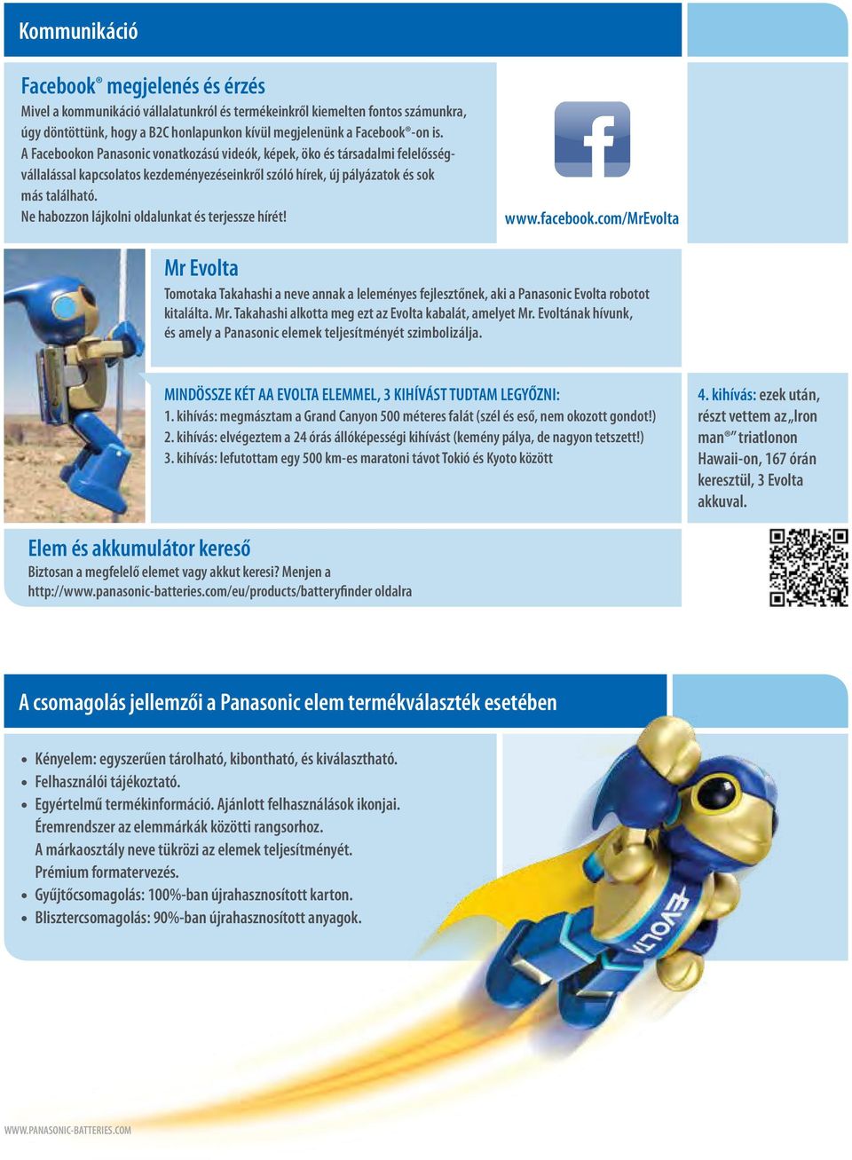 Ne habozzon lájkolni oldalunkat és terjessze hírét! www.facebook.com/mrevolta Mr Evolta Tomotaka Takahashi a neve annak a leleményes fejlesztőnek, aki a Panasonic Evolta robotot kitalálta. Mr. Takahashi alkotta meg ezt az Evolta kabalát, amelyet Mr.