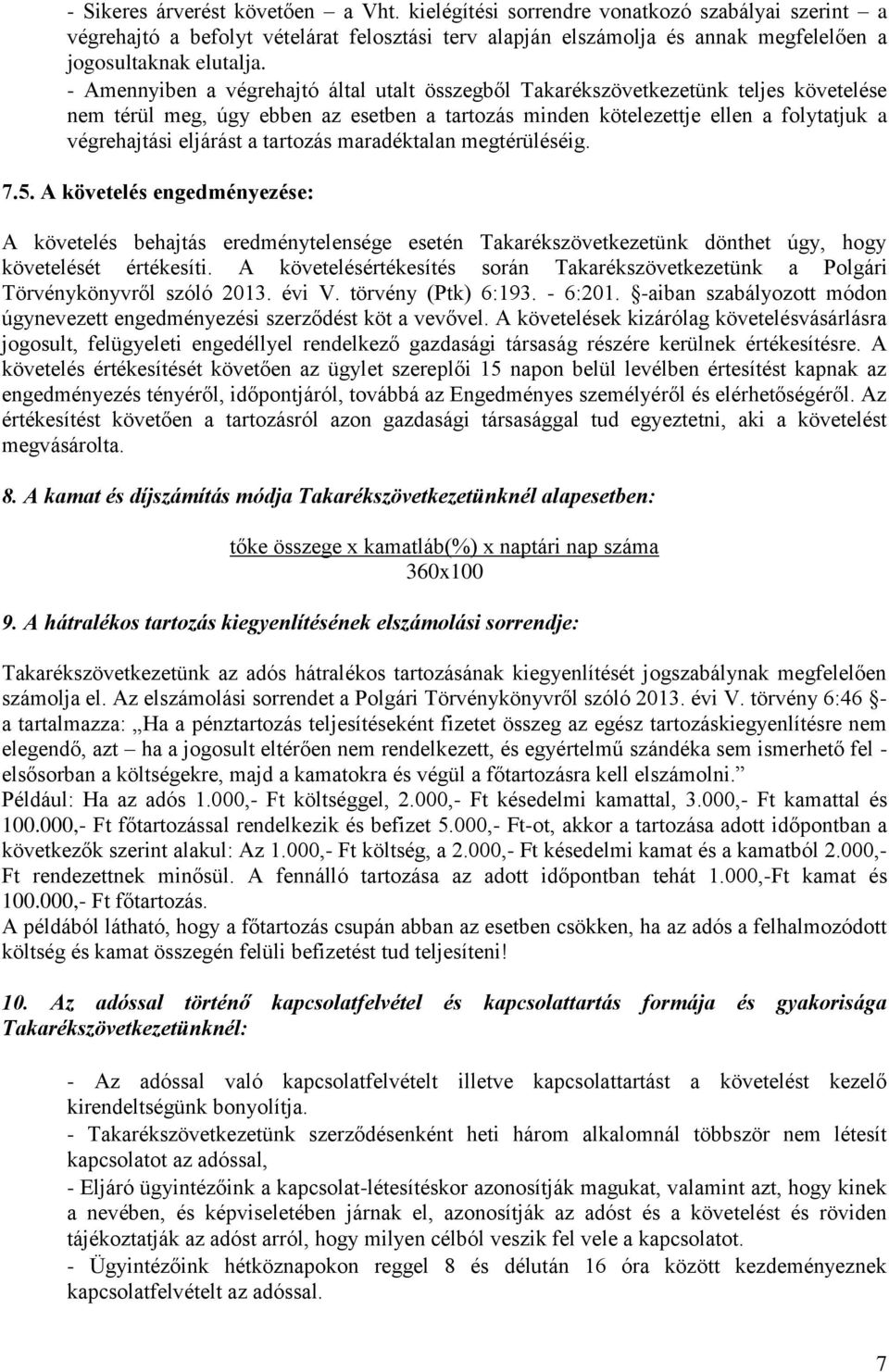 tartozás maradéktalan megtérüléséig. 7.5. A követelés engedményezése: A követelés behajtás eredménytelensége esetén Takarékszövetkezetünk dönthet úgy, hogy követelését értékesíti.