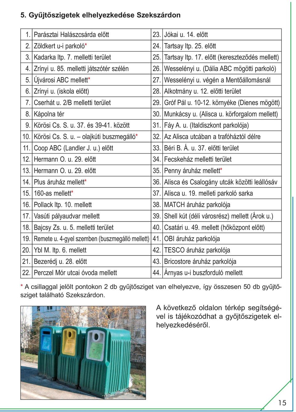 Zrínyi u. (iskola előtt) 28. Alkotmány u. 12. előtti terület 7. Cserhát u. 2/B melletti terület 29. Gróf Pál u. 10-12. környéke (Dienes mögött) 8. Kápolna tér 30. Munkácsy u. (Alisca u.