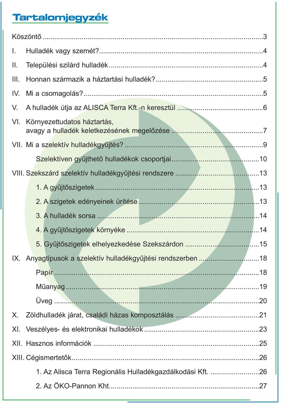 ...9 Szelektíven gyűjthető hulladékok csoportjai...10 VIII. Szekszárd szelektív hulladékgyűjtési rendszere...13 1. A gyűjtőszigetek...13 2. A szigetek edényeinek ürítése...13 3. A hulladék sorsa...14 4.