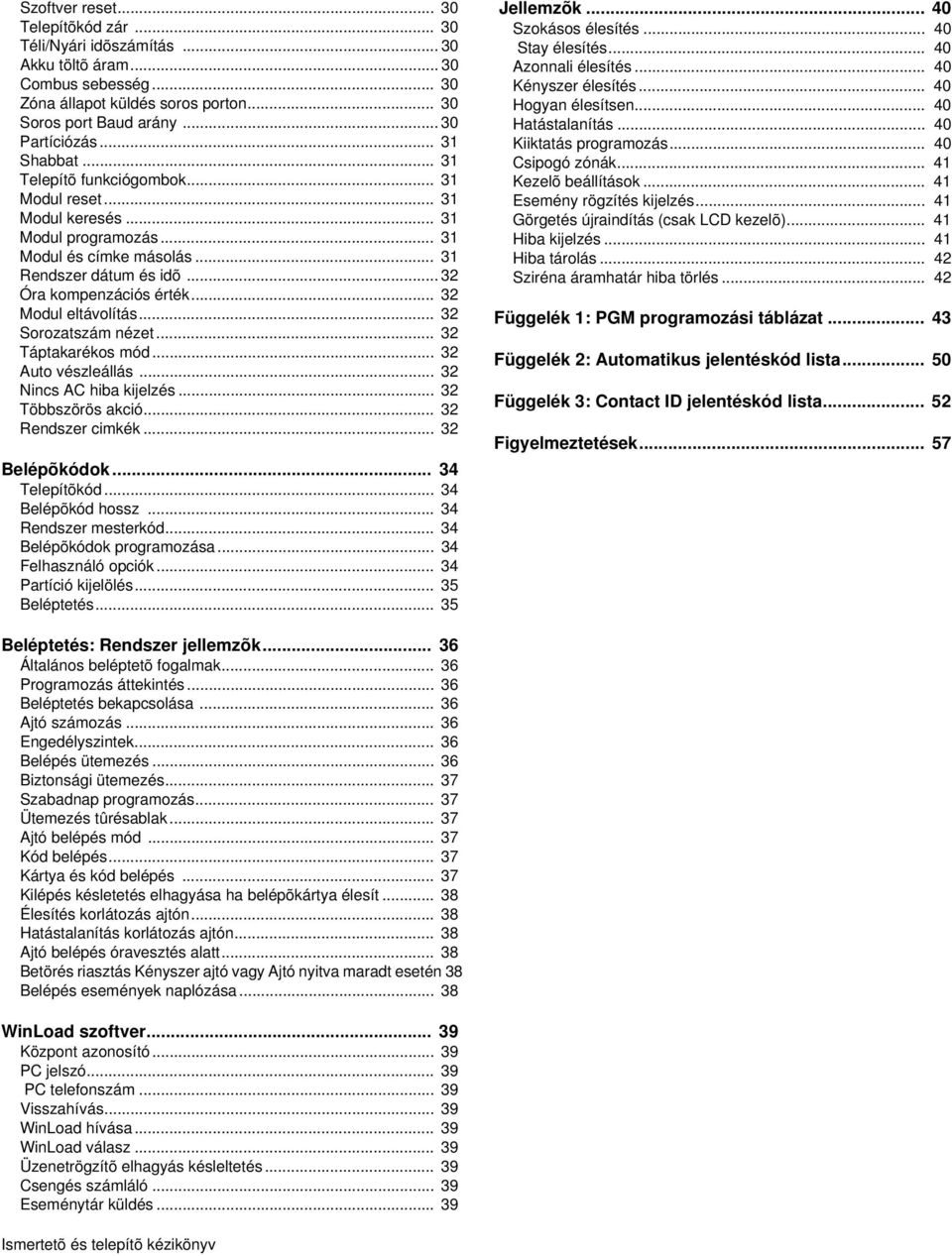 .. 32 Modul eltávolítás... 32 Sorozatszám nézet... 32 Táptakarékos mód... 32 Auto vészleállás... 32 Nincs AC hiba kijelzés... 32 Többszörös akció... 32 Rendszer cimkék... 32 Belépõkódok.