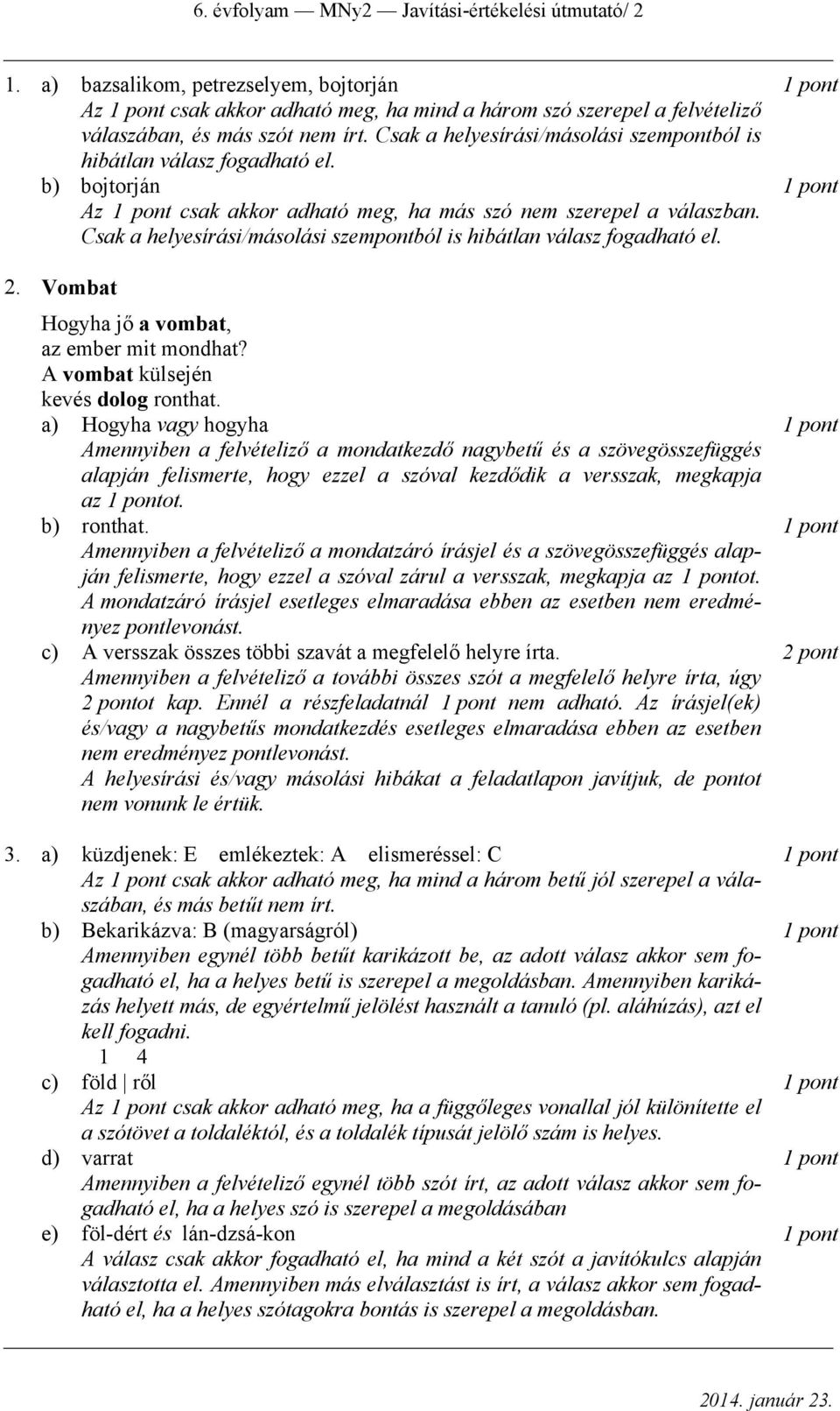 Csak a helyesírási/másolási szempontból is hibátlan válasz fogadható el. 2. Vombat Hogyha jő a vombat, az ember mit mondhat? A vombat külsején kevés dolog ronthat.