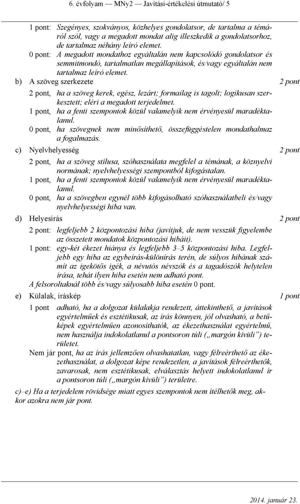 b) A szöveg szerkezete 2 pont 2 pont, ha a szöveg kerek, egész, lezárt; formailag is tagolt; logikusan szerkesztett; eléri a megadott terjedelmet.