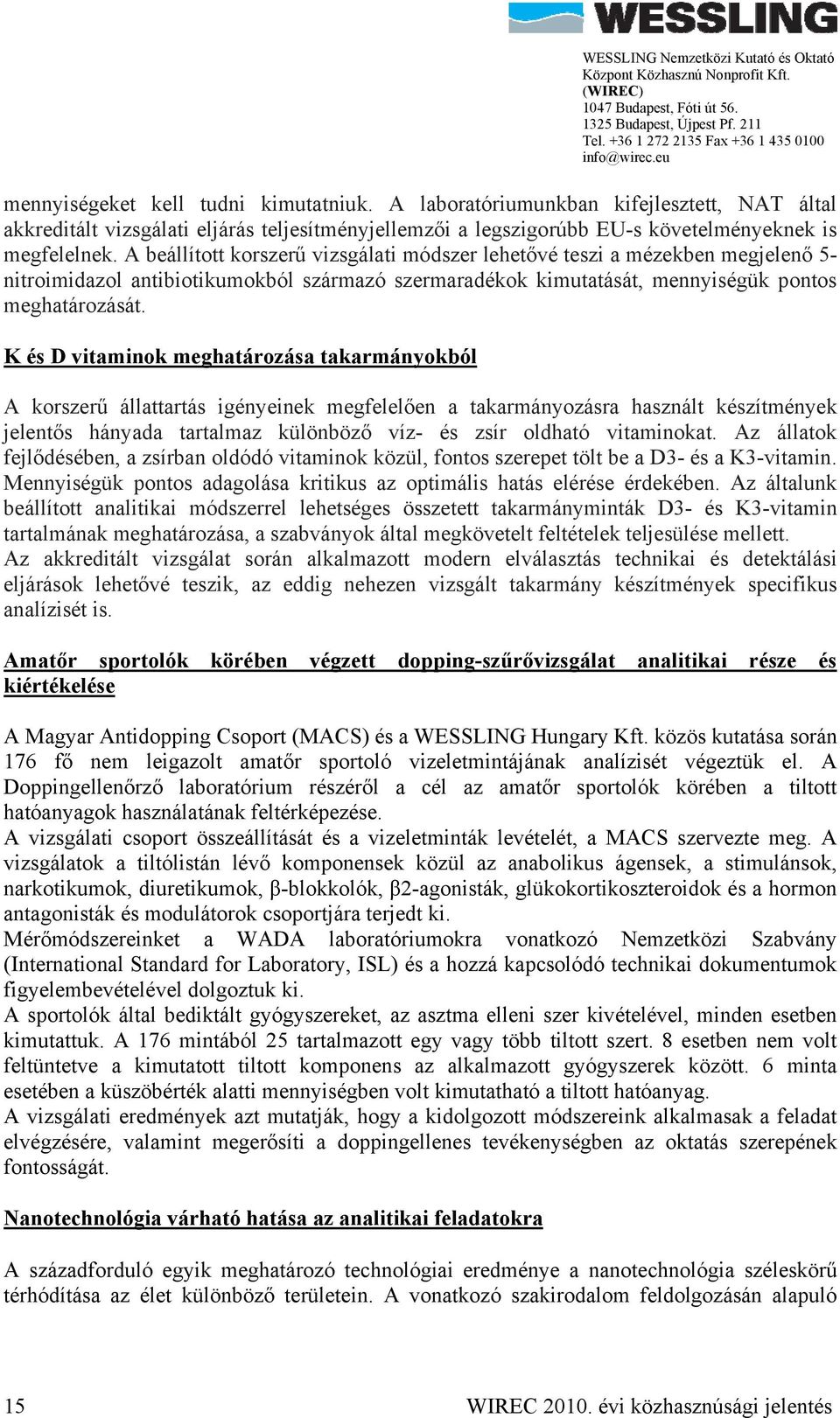 K és D vitaminok meghatározása takarmányokból A korszerű állattartás igényeinek megfelelően a takarmányozásra használt készítmények jelentős hányada tartalmaz különböző víz- és zsír oldható