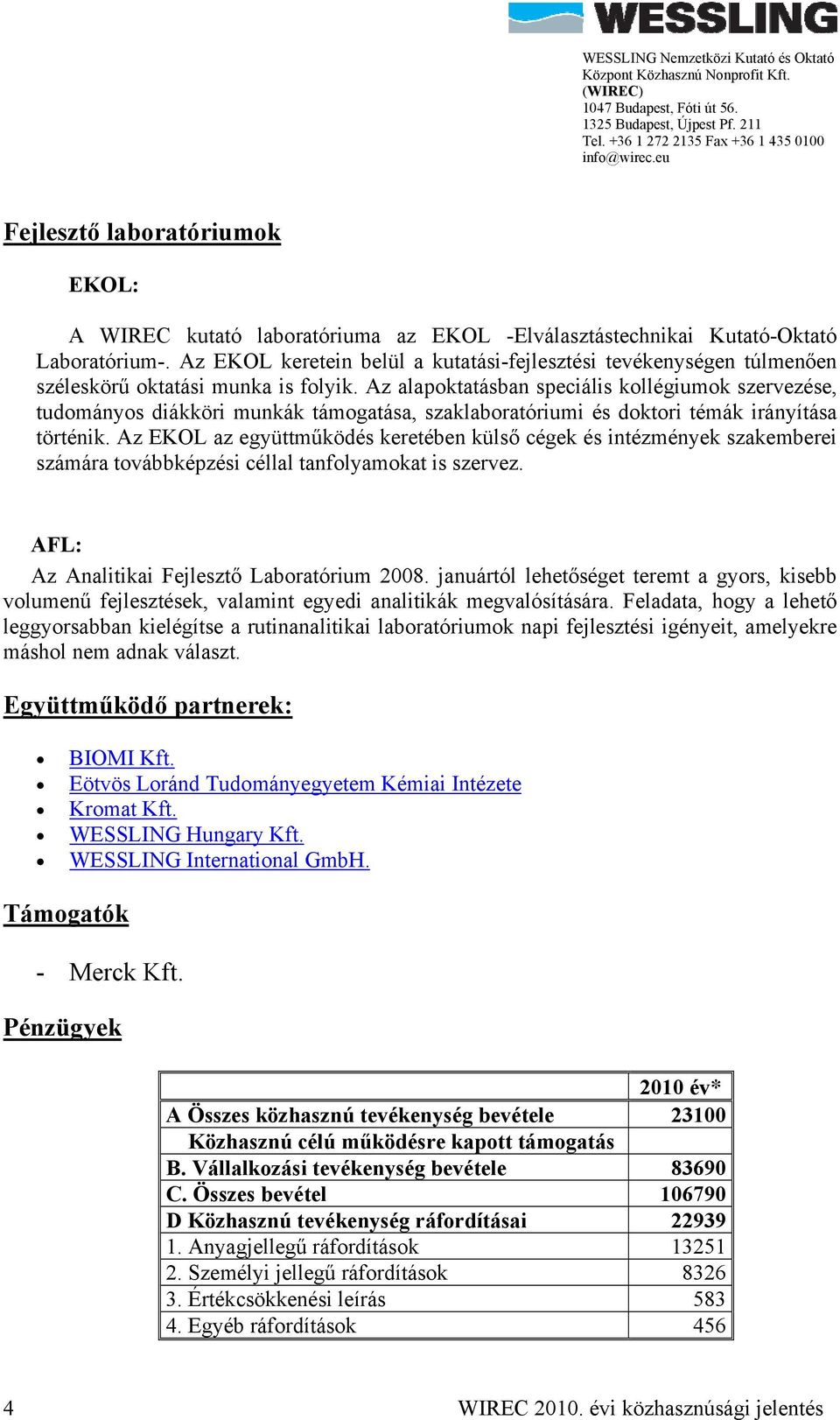 Az alapoktatásban speciális kollégiumok szervezése, tudományos diákköri munkák támogatása, szaklaboratóriumi és doktori témák irányítása történik.