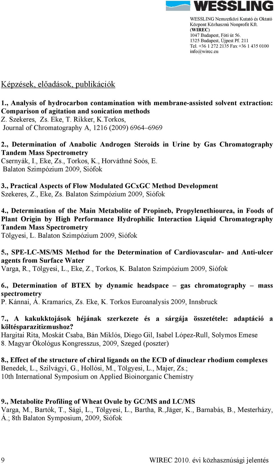 , Horváthné Soós, E. Balaton Szimpózium 2009, Siófok 3., Practical Aspects of Flow Modulated GCxGC Method Development Szekeres, Z., Eke, Zs. Balaton Szimpózium 2009, Siófok 4.