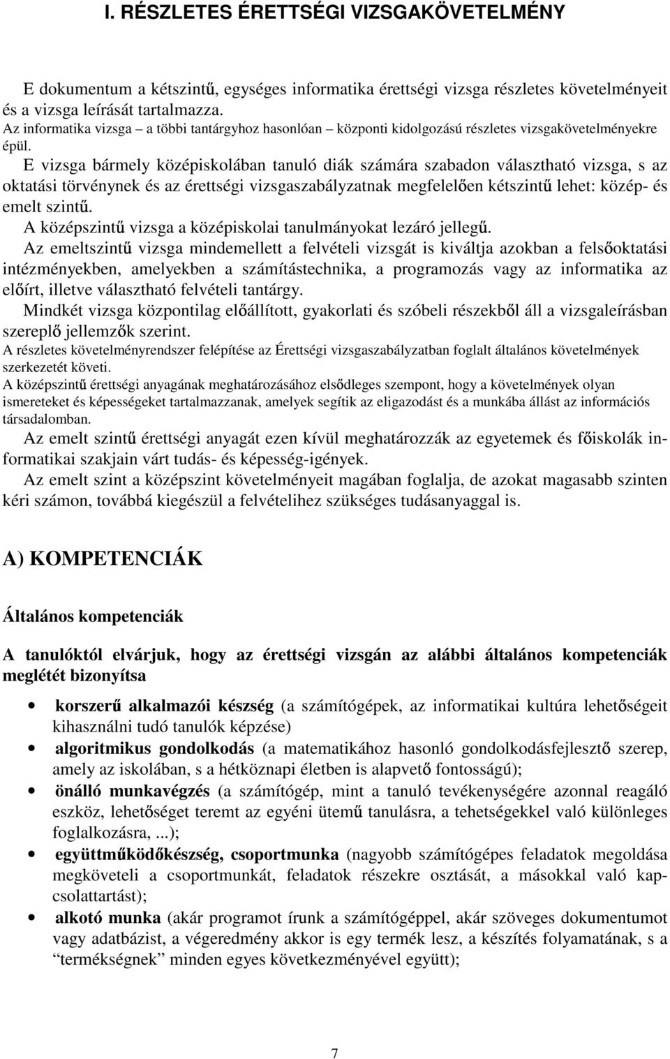 E vizsga bármely középiskolában tanuló diák számára szabadon választható vizsga, s az oktatási törvénynek és az érettségi vizsgaszabályzatnak megfelel en kétszint lehet: közép- és emelt szint.