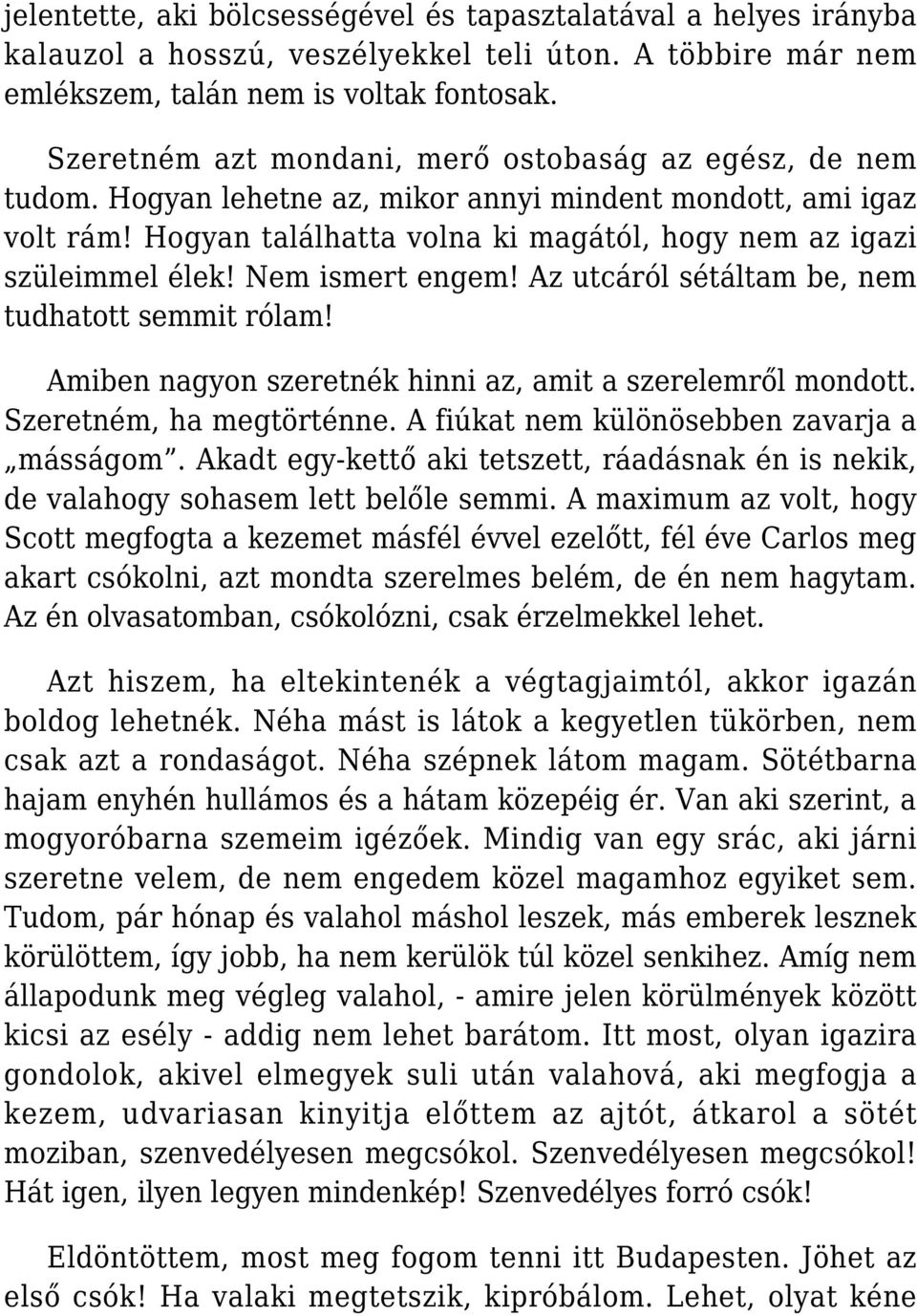 Nem ismert engem! Az utcáról sétáltam be, nem tudhatott semmit rólam! Amiben nagyon szeretnék hinni az, amit a szerelemről mondott. Szeretném, ha megtörténne.