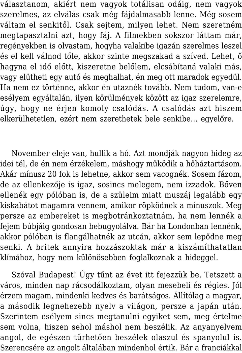 Lehet, ő hagyna el idő előtt, kiszeretne belőlem, elcsábítaná valaki más, vagy elütheti egy autó és meghalhat, én meg ott maradok egyedül. Ha nem ez történne, akkor én utaznék tovább.