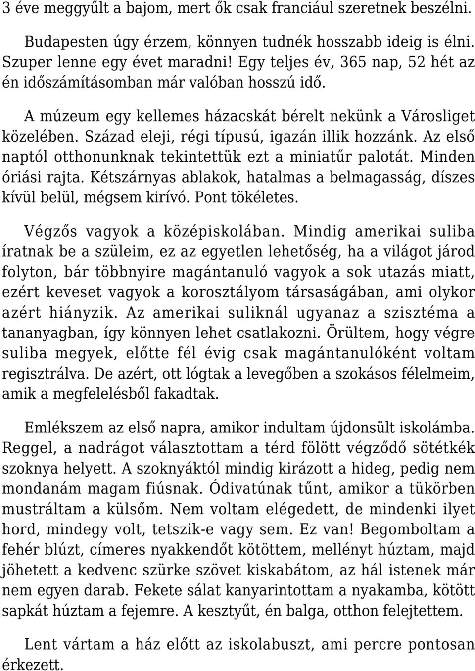 Az első naptól otthonunknak tekintettük ezt a miniatűr palotát. Minden óriási rajta. Kétszárnyas ablakok, hatalmas a belmagasság, díszes kívül belül, mégsem kirívó. Pont tökéletes.