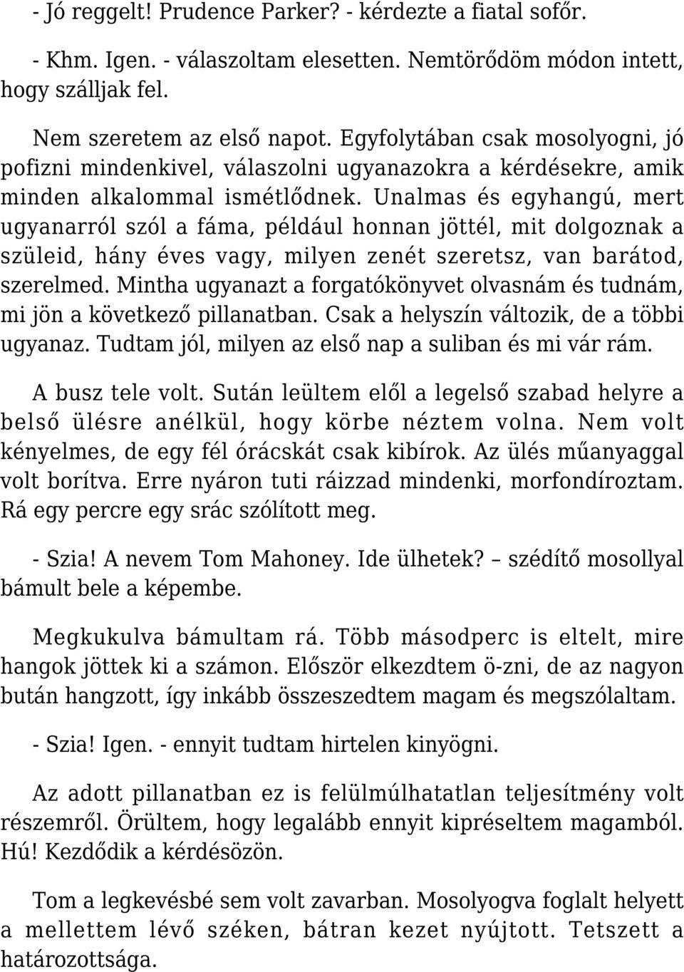 Unalmas és egyhangú, mert ugyanarról szól a fáma, például honnan jöttél, mit dolgoznak a szüleid, hány éves vagy, milyen zenét szeretsz, van barátod, szerelmed.