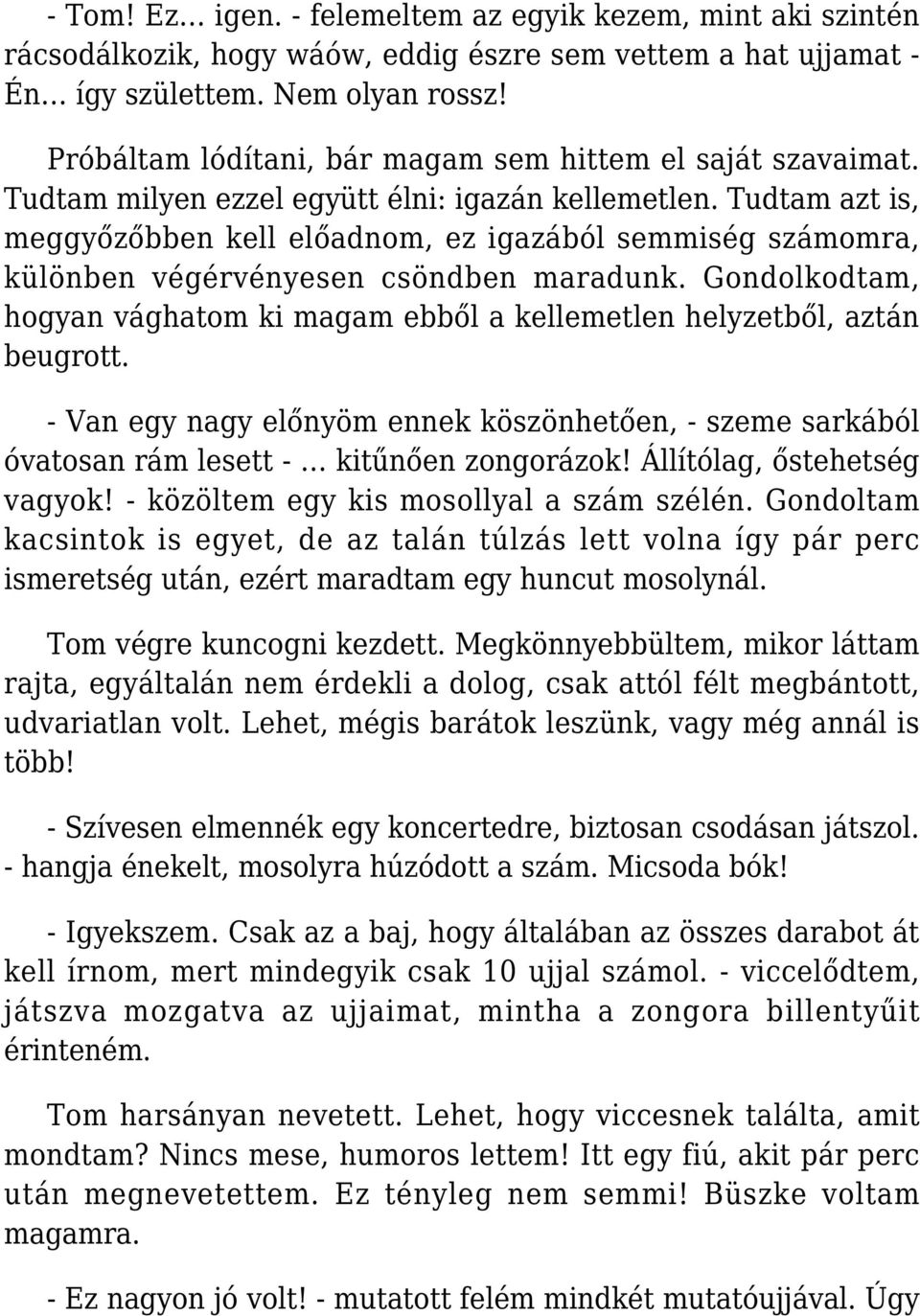 Tudtam azt is, meggyőzőbben kell előadnom, ez igazából semmiség számomra, különben végérvényesen csöndben maradunk.