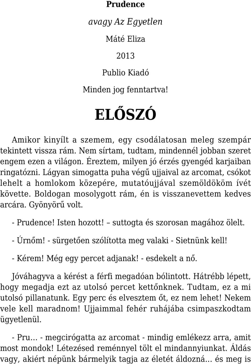 Lágyan simogatta puha végű ujjaival az arcomat, csókot lehelt a homlokom közepére, mutatóujjával szemöldököm ívét követte. Boldogan mosolygott rám, én is visszanevettem kedves arcára. Gyönyörű volt.