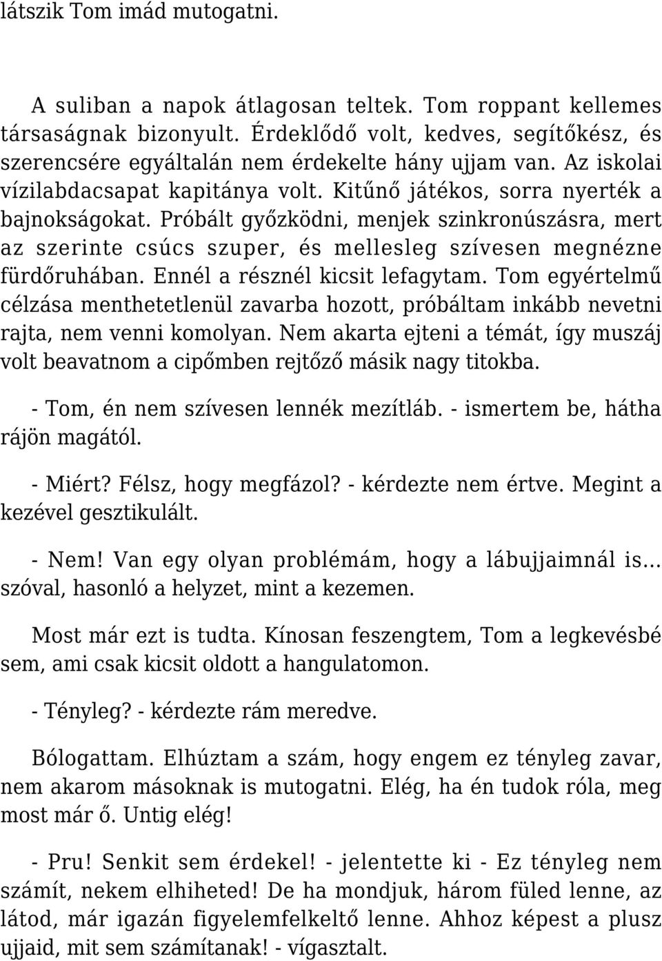 Próbált győzködni, menjek szinkronúszásra, mert az szerinte csúcs szuper, és mellesleg szívesen megnézne fürdőruhában. Ennél a résznél kicsit lefagytam.