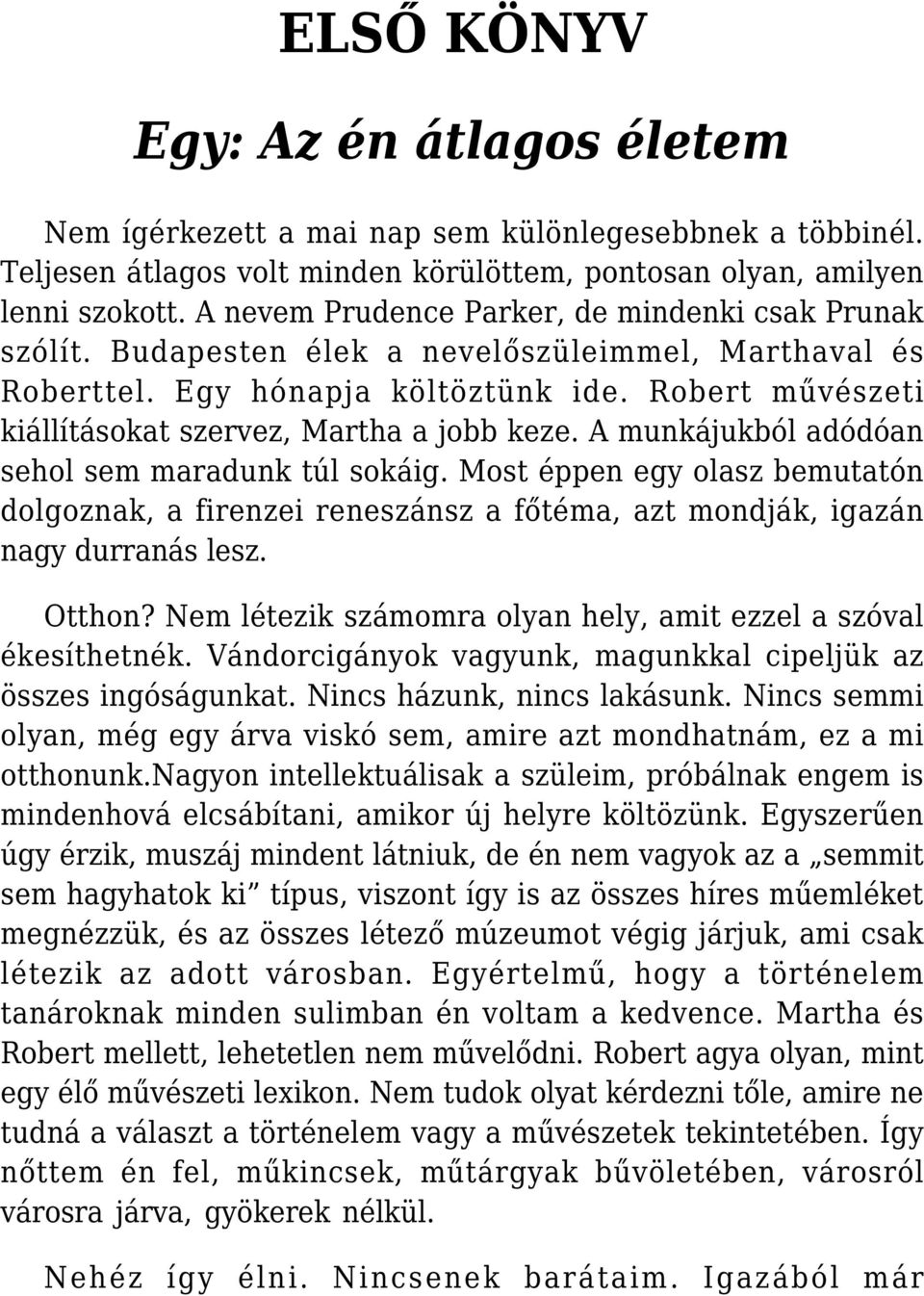 Robert művészeti kiállításokat szervez, Martha a jobb keze. A munkájukból adódóan sehol sem maradunk túl sokáig.