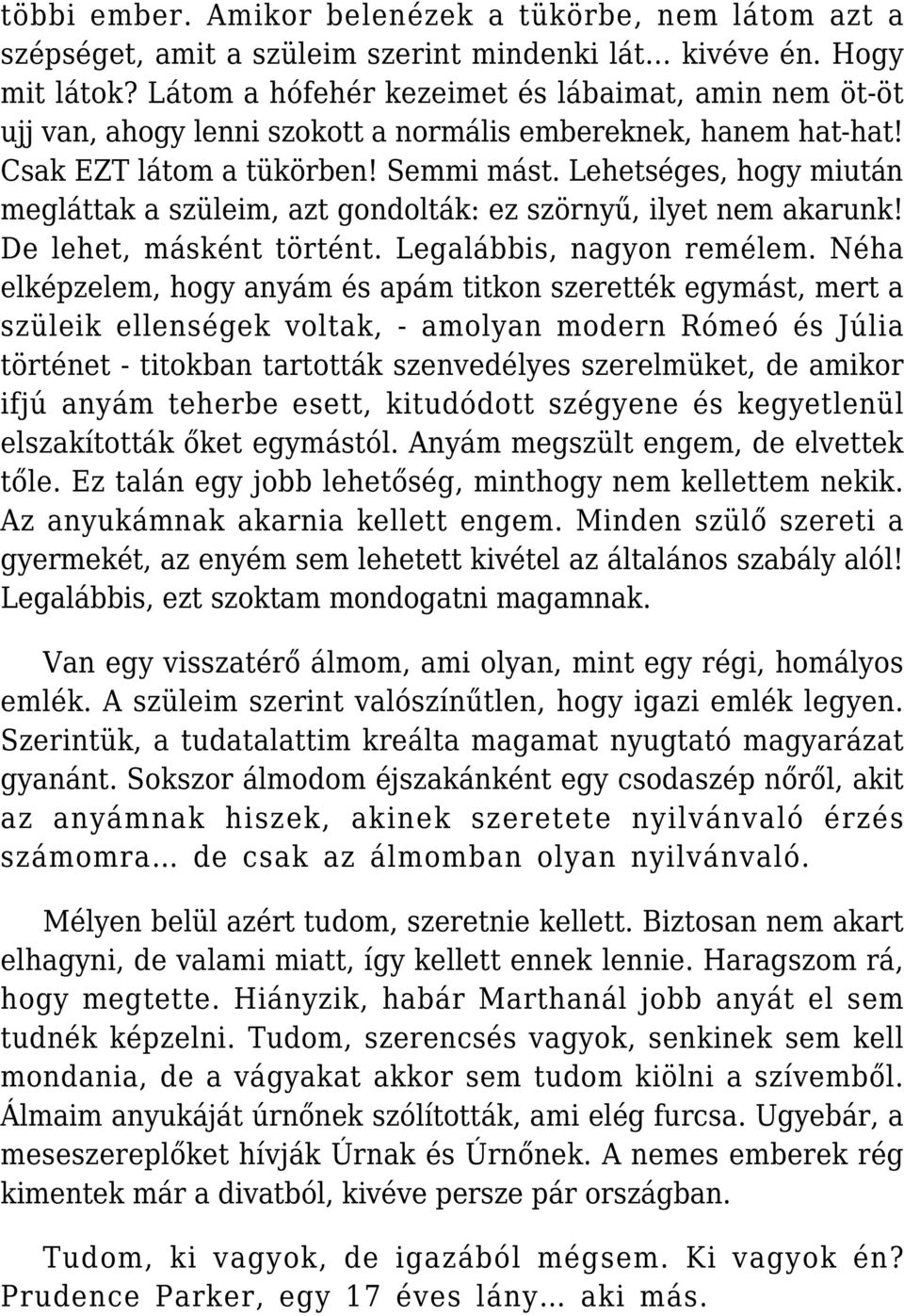 Lehetséges, hogy miután megláttak a szüleim, azt gondolták: ez szörnyű, ilyet nem akarunk! De lehet, másként történt. Legalábbis, nagyon remélem.