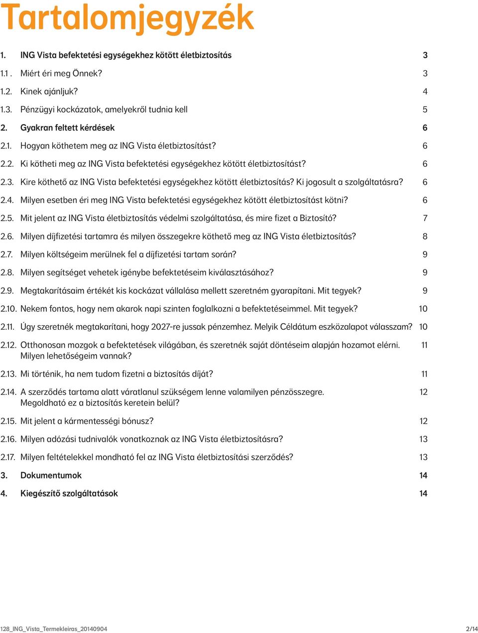 Kire köthető az ING Vista befektetési egységekhez kötött életbiztosítás? Ki jogosult a szolgáltatásra? 6 2.4. Milyen esetben éri meg ING Vista befektetési egységekhez kötött életbiztosítást kötni?