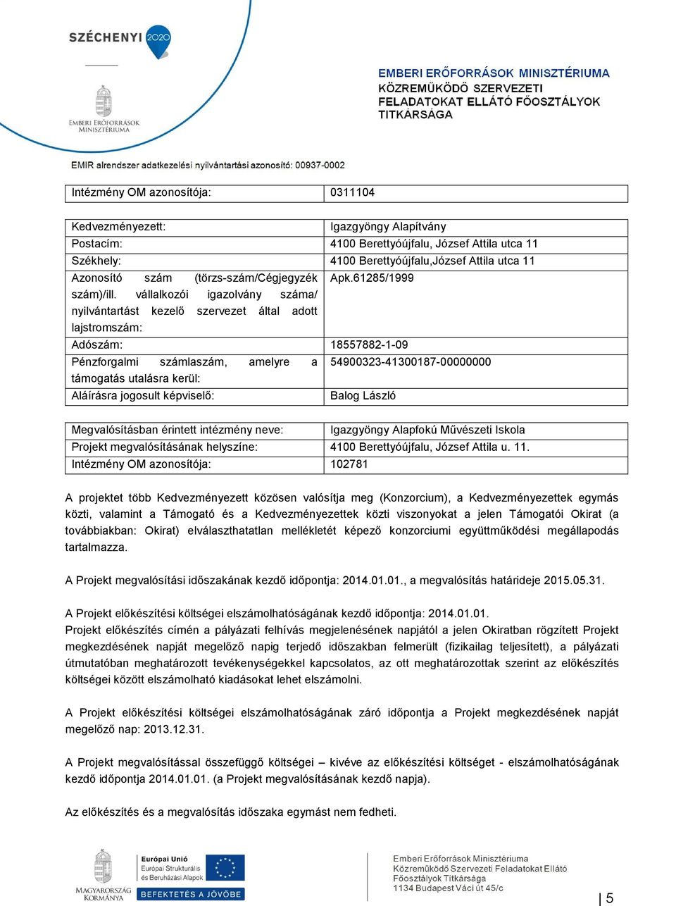 61285/1999 Adószám: 18557882-1-09 Pénzforgalmi számlaszám, amelyre a támogatás utalásra kerül: Aláírásra jogosult képviselő: 54900323-41300187-00000000 Balog László Megvalósításban érintett intézmény