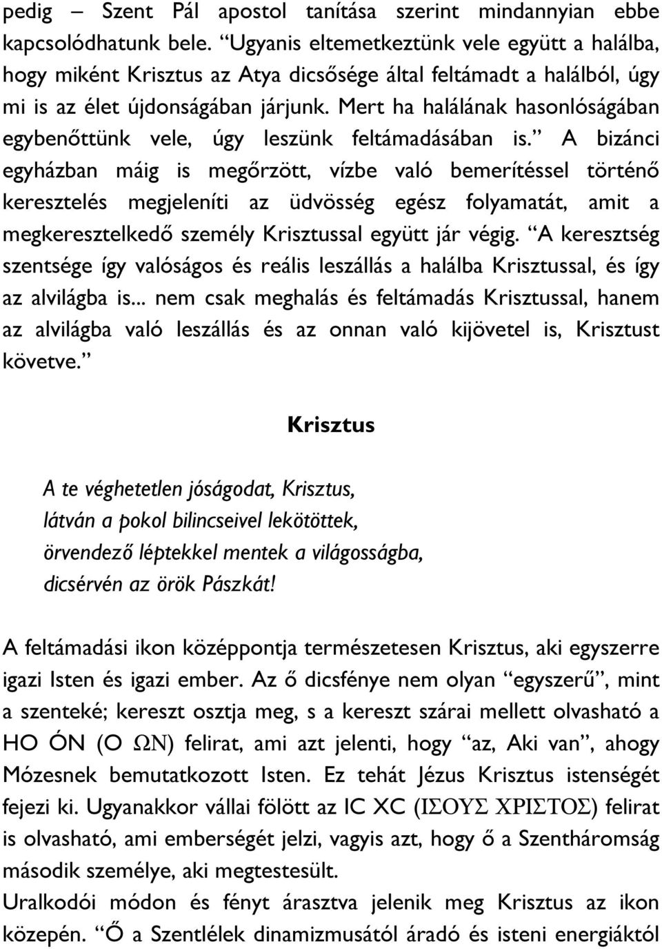 Mert ha halálának hasonlóságában egybenőttünk vele, úgy leszünk feltámadásában is.