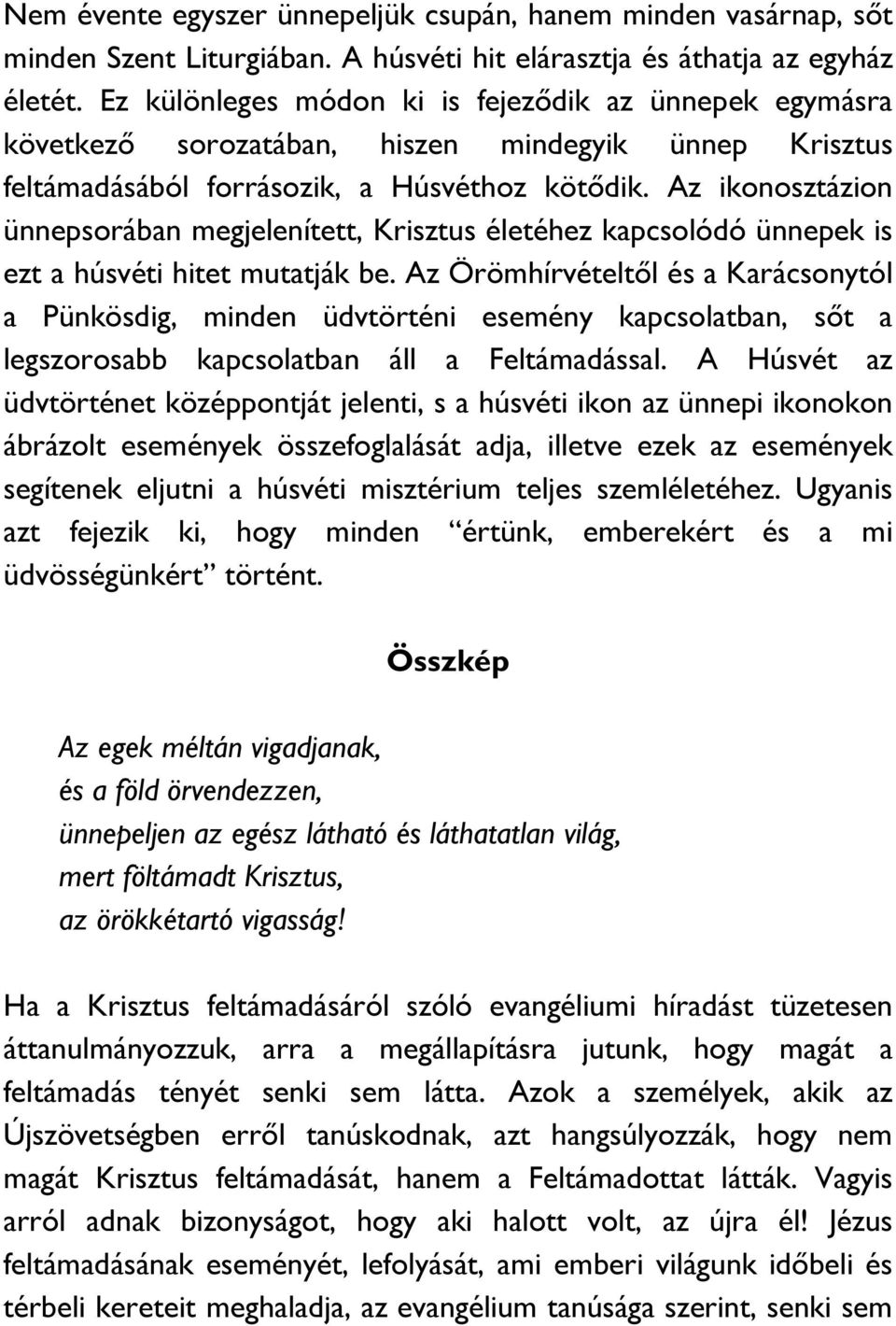 Az ikonosztázion ünnepsorában megjelenített, Krisztus életéhez kapcsolódó ünnepek is ezt a húsvéti hitet mutatják be.