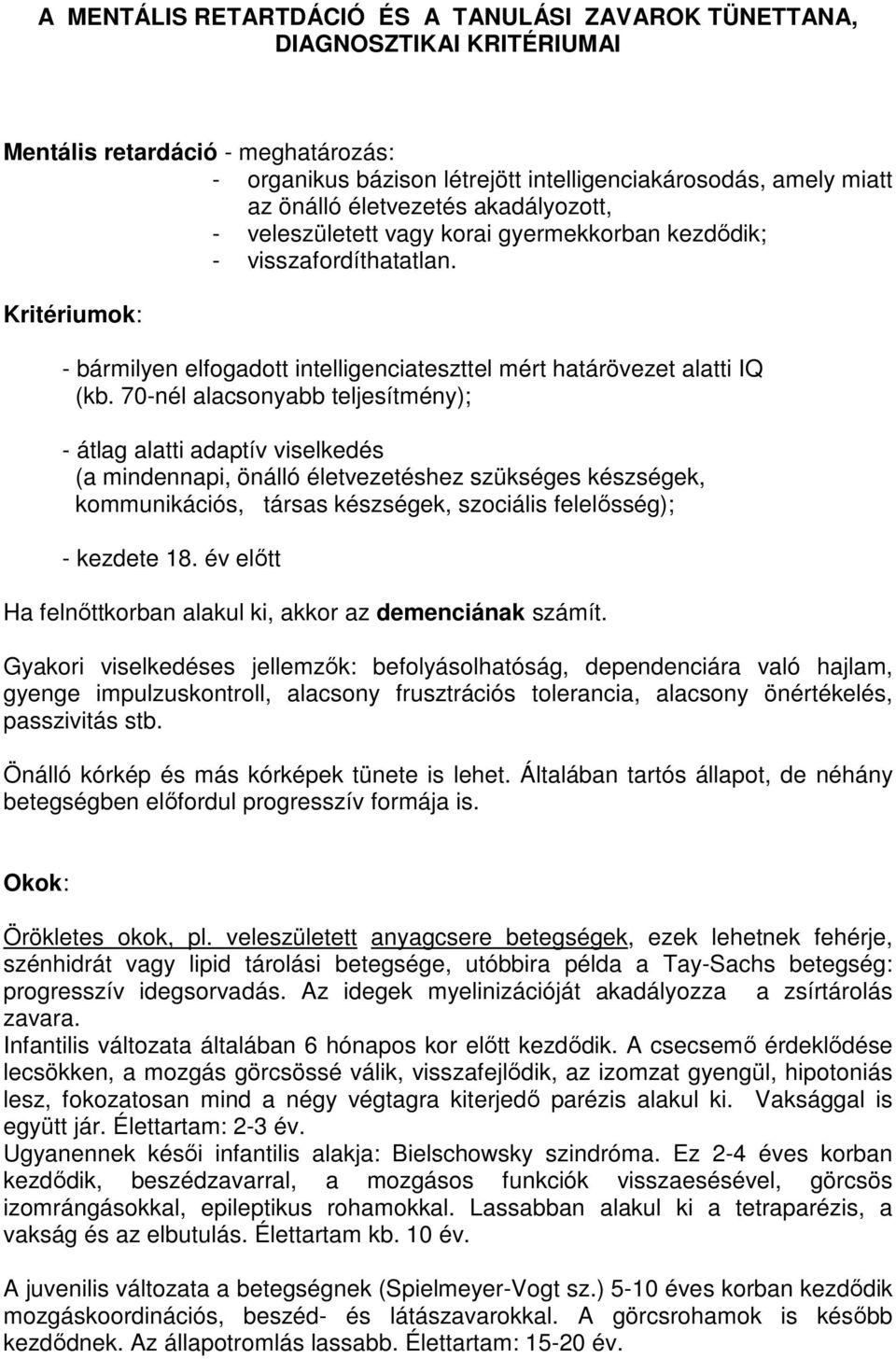 70-nél alacsonyabb teljesítmény); - átlag alatti adaptív viselkedés (a mindennapi, önálló életvezetéshez szükséges készségek, kommunikációs, társas készségek, szociális felelısség); - kezdete 18.