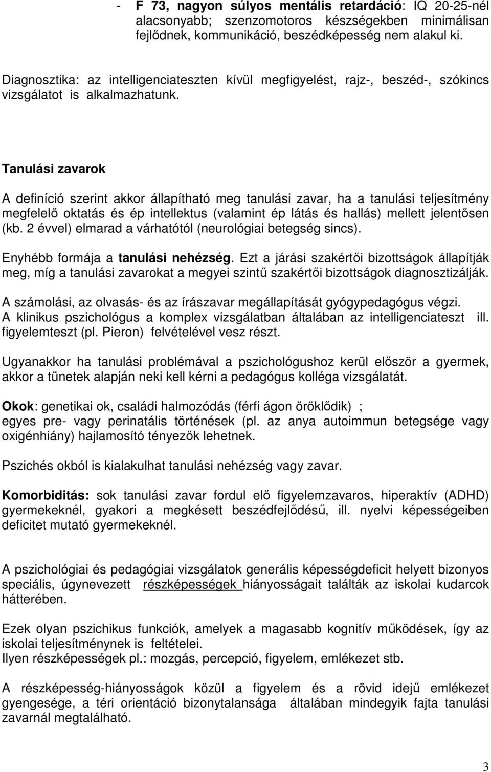 Tanulási zavarok A definíció szerint akkor állapítható meg tanulási zavar, ha a tanulási teljesítmény megfelelı oktatás és ép intellektus (valamint ép látás és hallás) mellett jelentısen (kb.