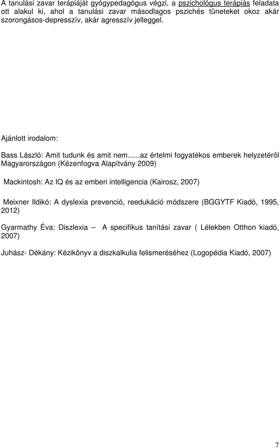 ..az értelmi fogyatékos emberek helyzetérıl Magyarországon (Kézenfogva Alapítvány 2009) Mackintosh: Az IQ és az emberi intelligencia (Kairosz, 2007) Meixner Ildikó: A