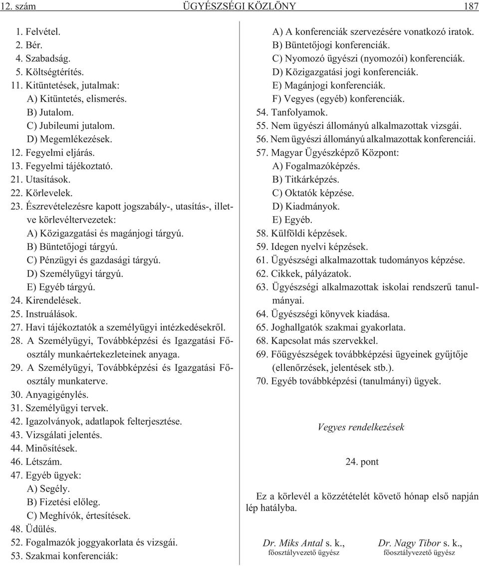 B) Büntetõjogi tárgyú. C) Pénzügyi és gazdasági tárgyú. D) Személyügyi tárgyú. E) Egyéb tárgyú. 24. Kirendelések. 25. Instruálások. 27. Havi tájékoztatók a személyügyi intézkedésekrõl. 28.