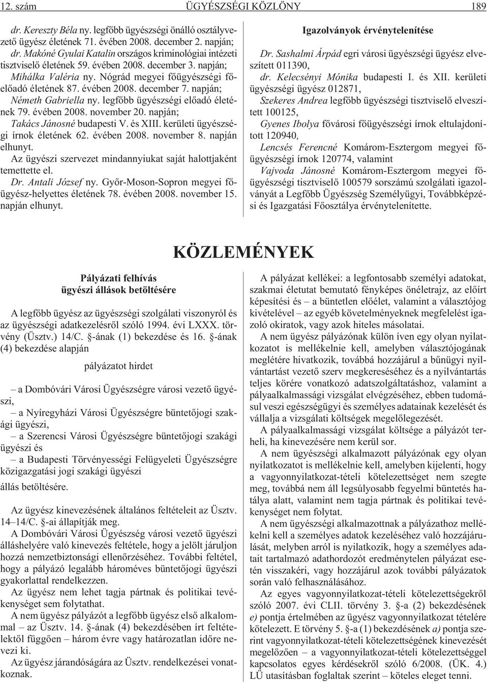 napján; Németh Gabriella ny. legfõbb ügyészségi elõadó életének 79. évében 2008. november 20. napján; Takács Jánosné budapesti V. és XIII. kerületi ügyészségi írnok életének 62. évében 2008. november 8.